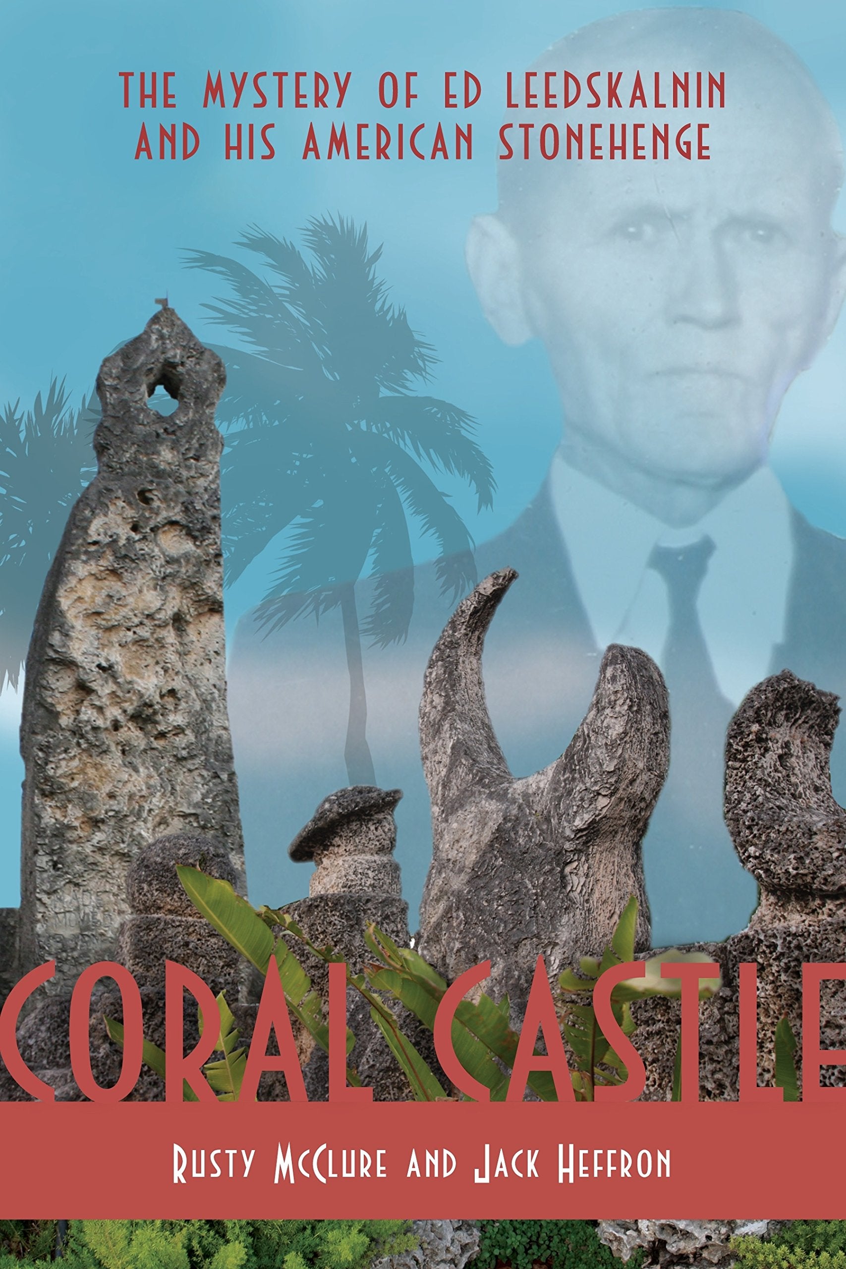 Coral Castle: The Mystery Of Ed Leedskalnin And His American Stonehenge,New