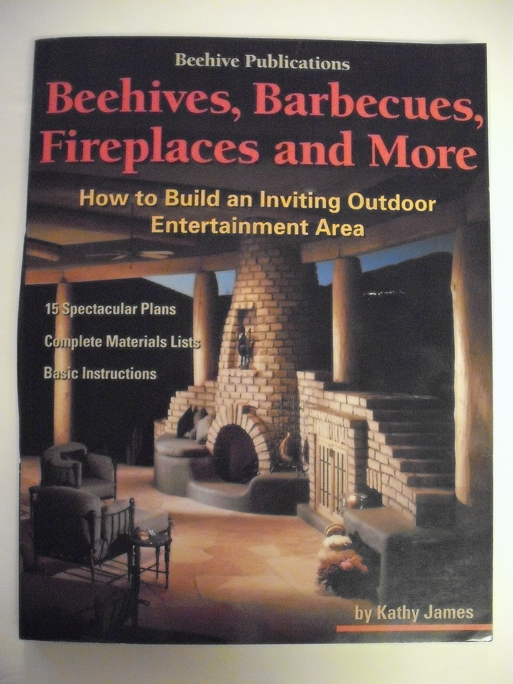 Beehives, Barbecues, Fireplaces, And More: How To Build An Inviting Outdoor Entertainment Area : 15 Spectacular Plans, Complete,New