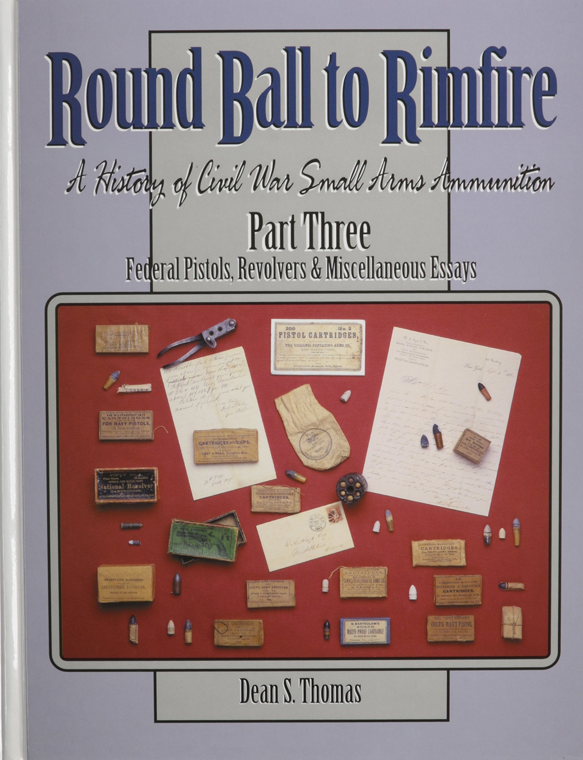 Round Ball To Rimfire: A History Of Civil War Small Arms Ammunition