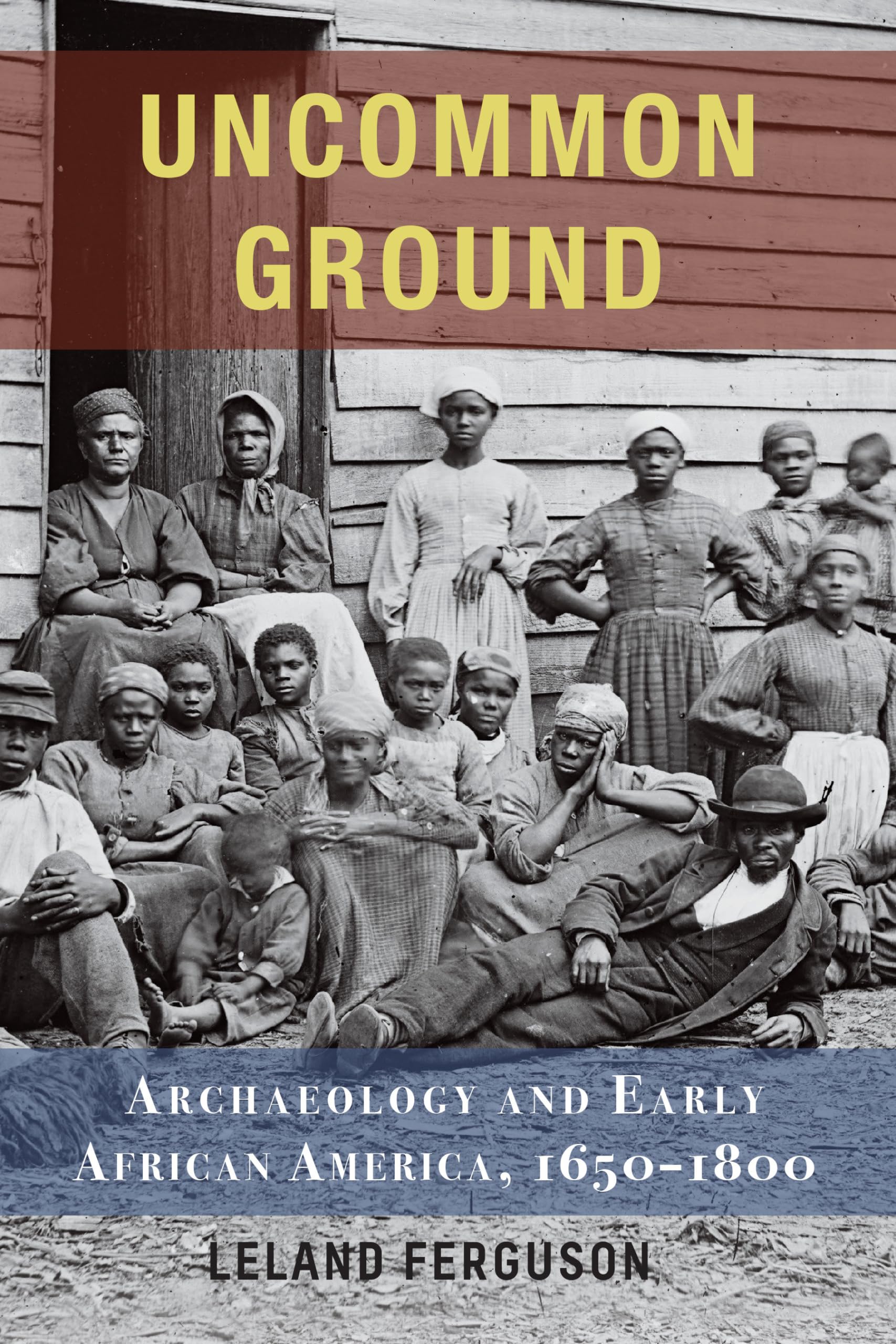 Uncommon Ground: Archaeology And Early African America, 16501800,New