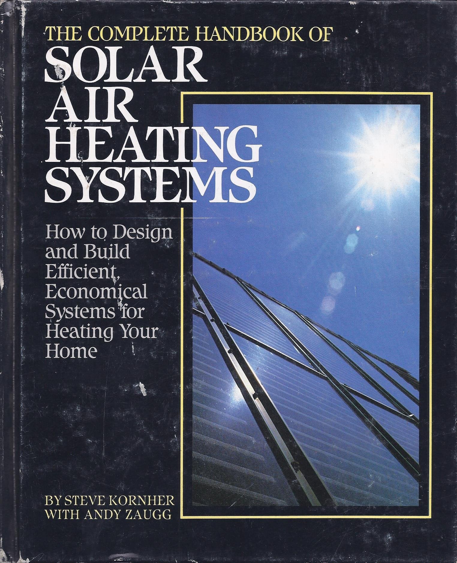 The Complete Handbook of Solar Air Heating Systems: How to Design and Build Efficient, Economical Systems for Heating Your Home,Used