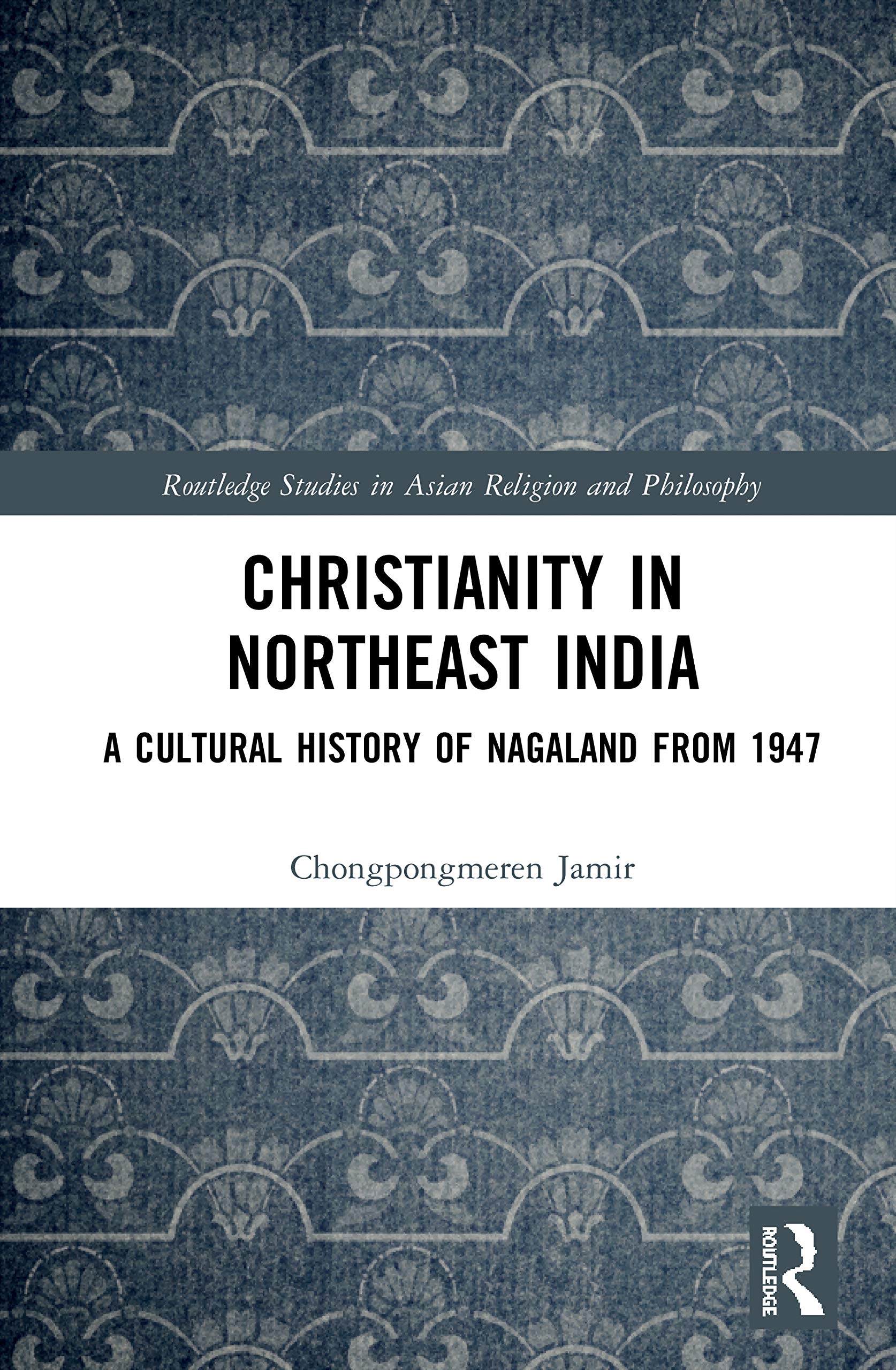 Christianity in Northeast India (Routledge Studies in Asian Religion and Philosophy),New
