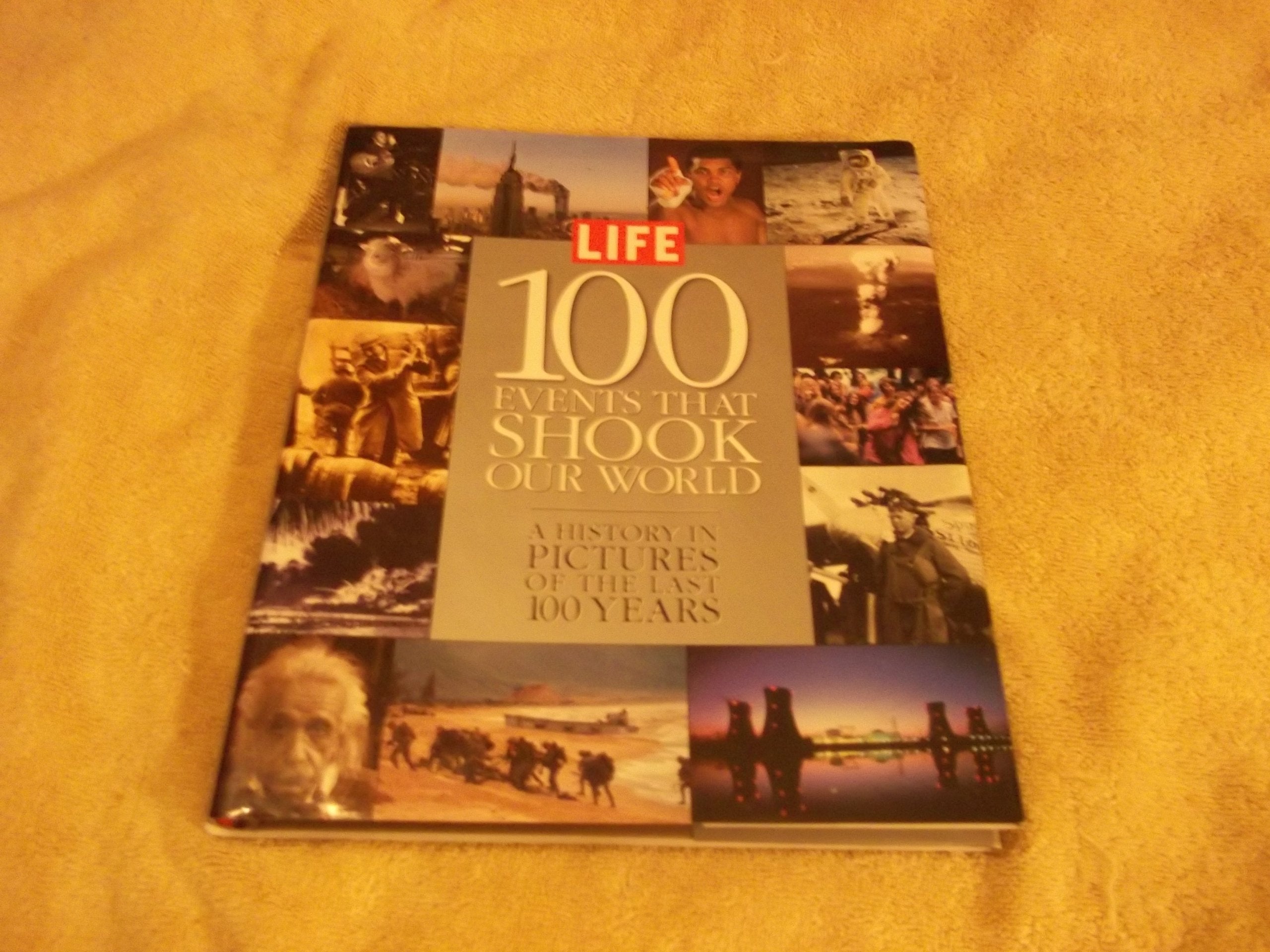 Life: 100 Events That Shook Our World : A History In Pictures From The Last 100 Years