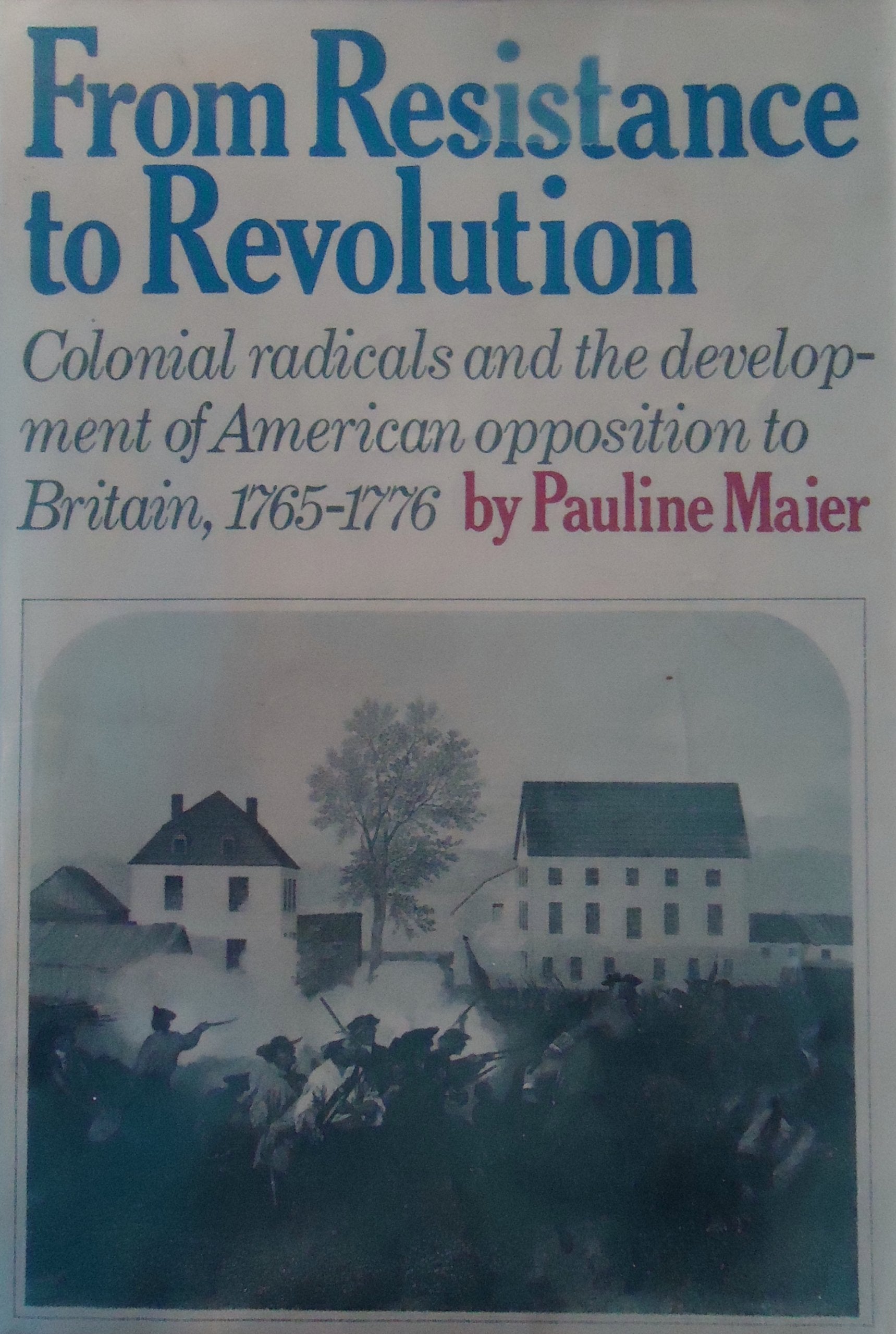 From Resistance To Revolution: Colonial Radicals And The Development Of American Opposition To Britain, 17651776,New