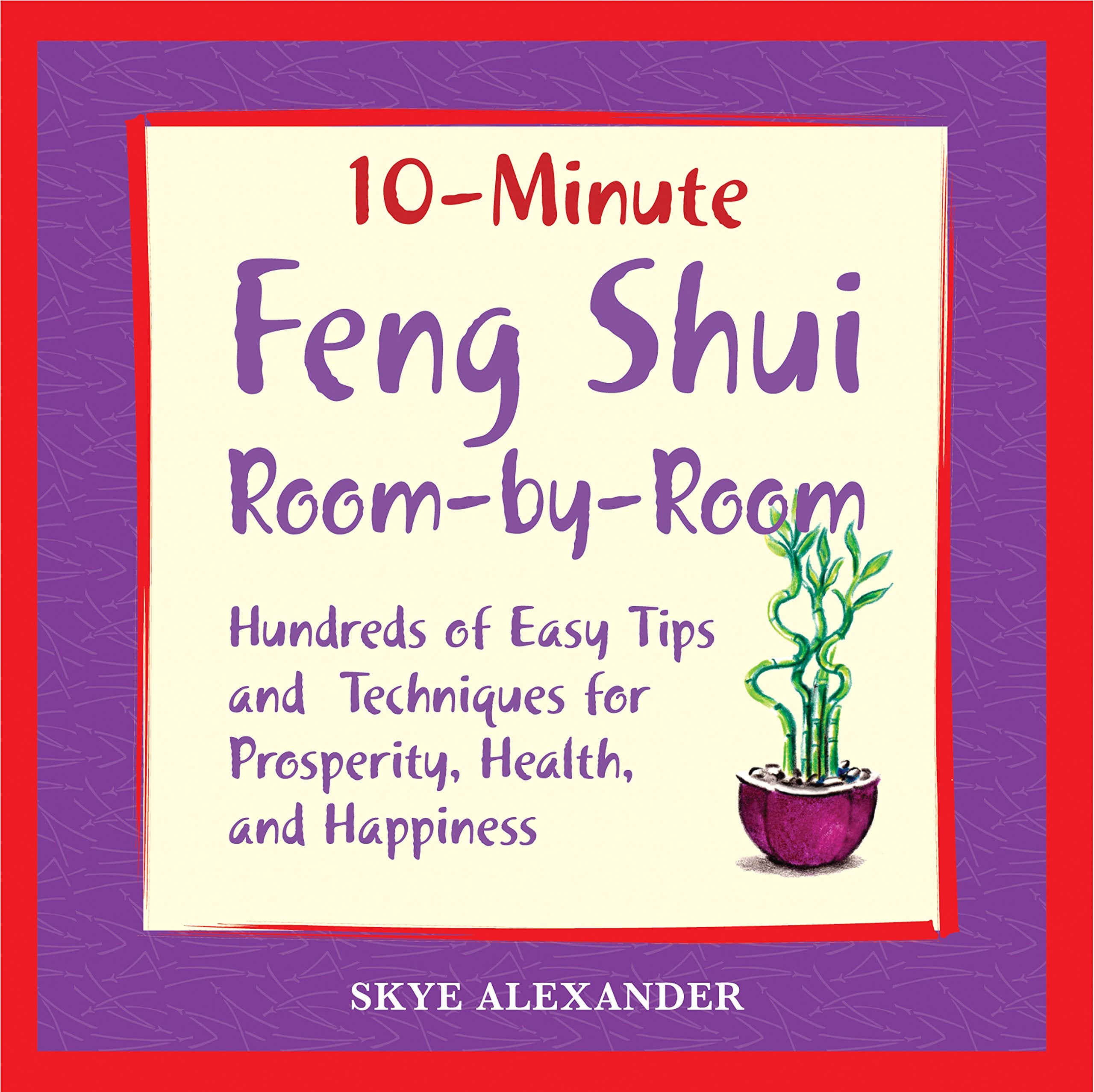 10 Minute Feng Shui Room By Room: Hundreds Of Easy Tips And Techniques For Prosperity, Health And Happiness