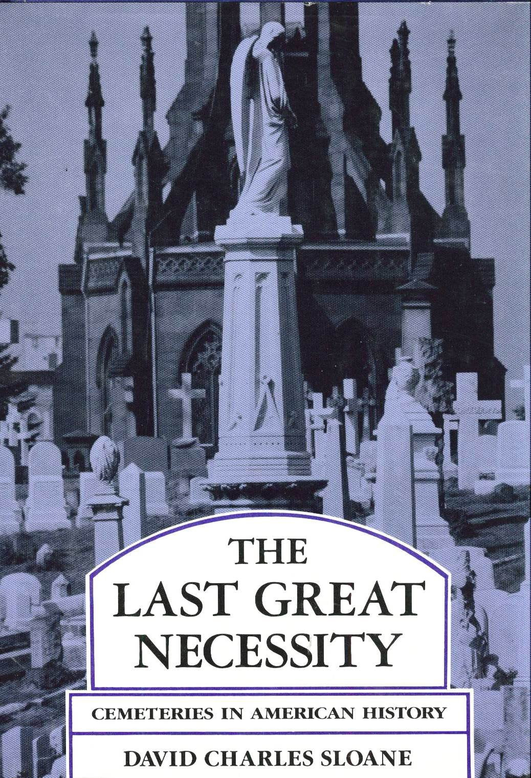 The Last Great Necessity: Cemeteries In American History (Creating The North American Landscape),New