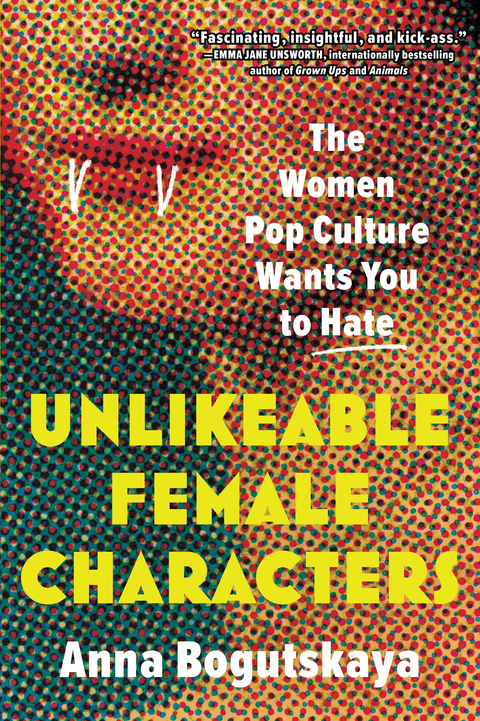 Unlikeable Female Characters: The Women Pop Culture Wants You To Hate,New