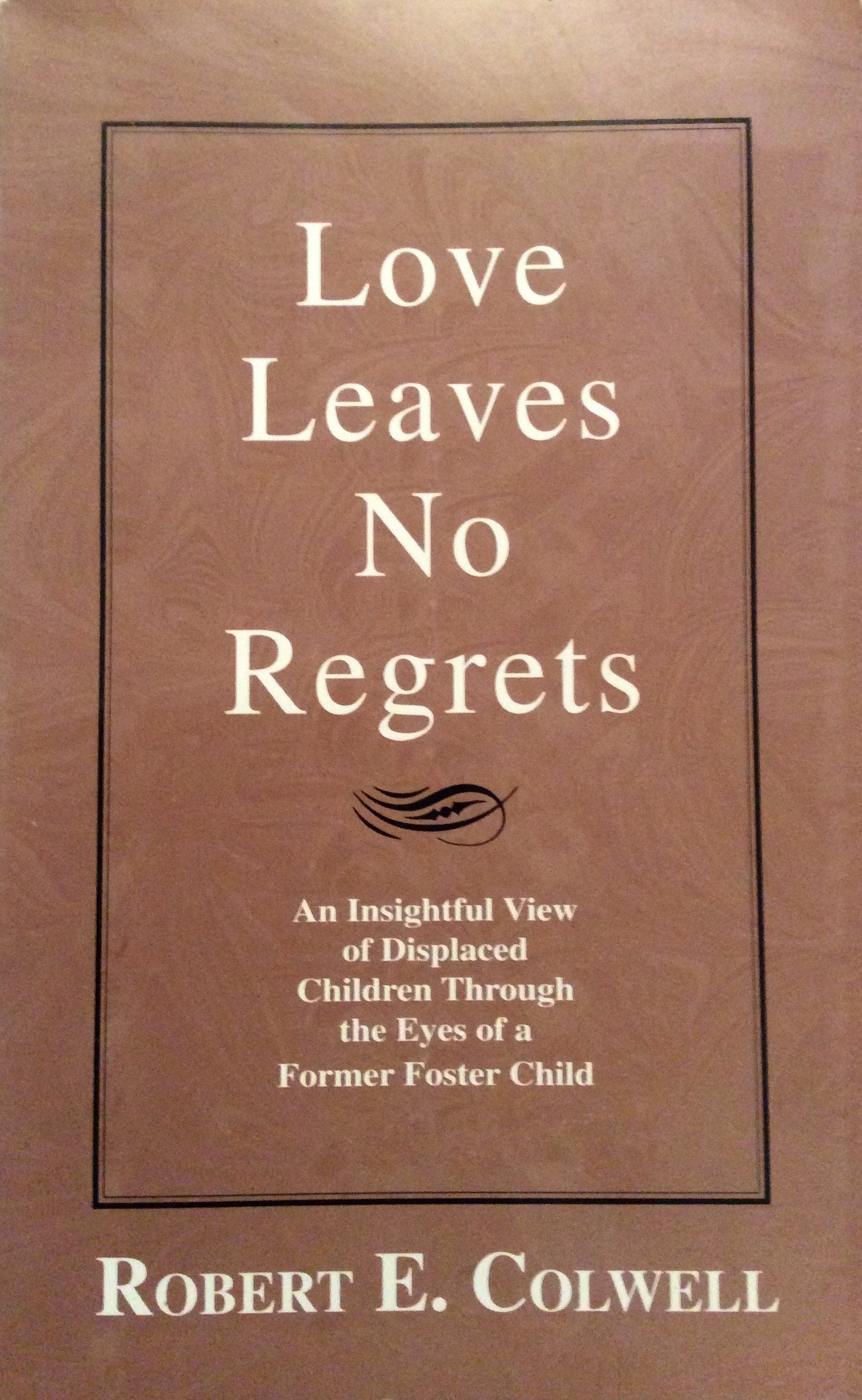 Love Leaves No Regrets: An Insightful View of Displaced Children Through the Eyes of a Former Foster Child,Used