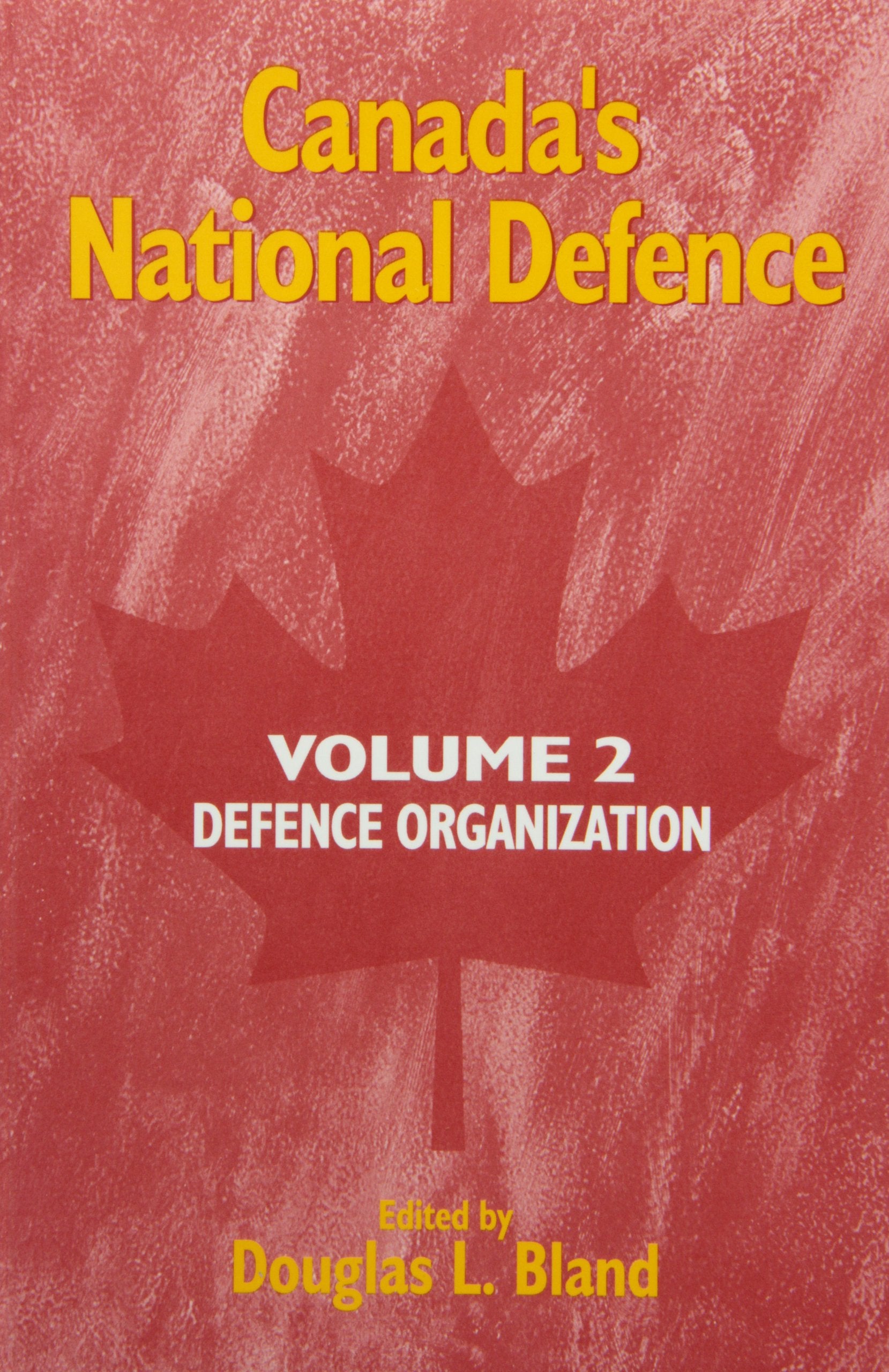 Canada'S National Defence: Volume 2: Defence Organization (Volume 42) (Queens Policy Studies Series),New