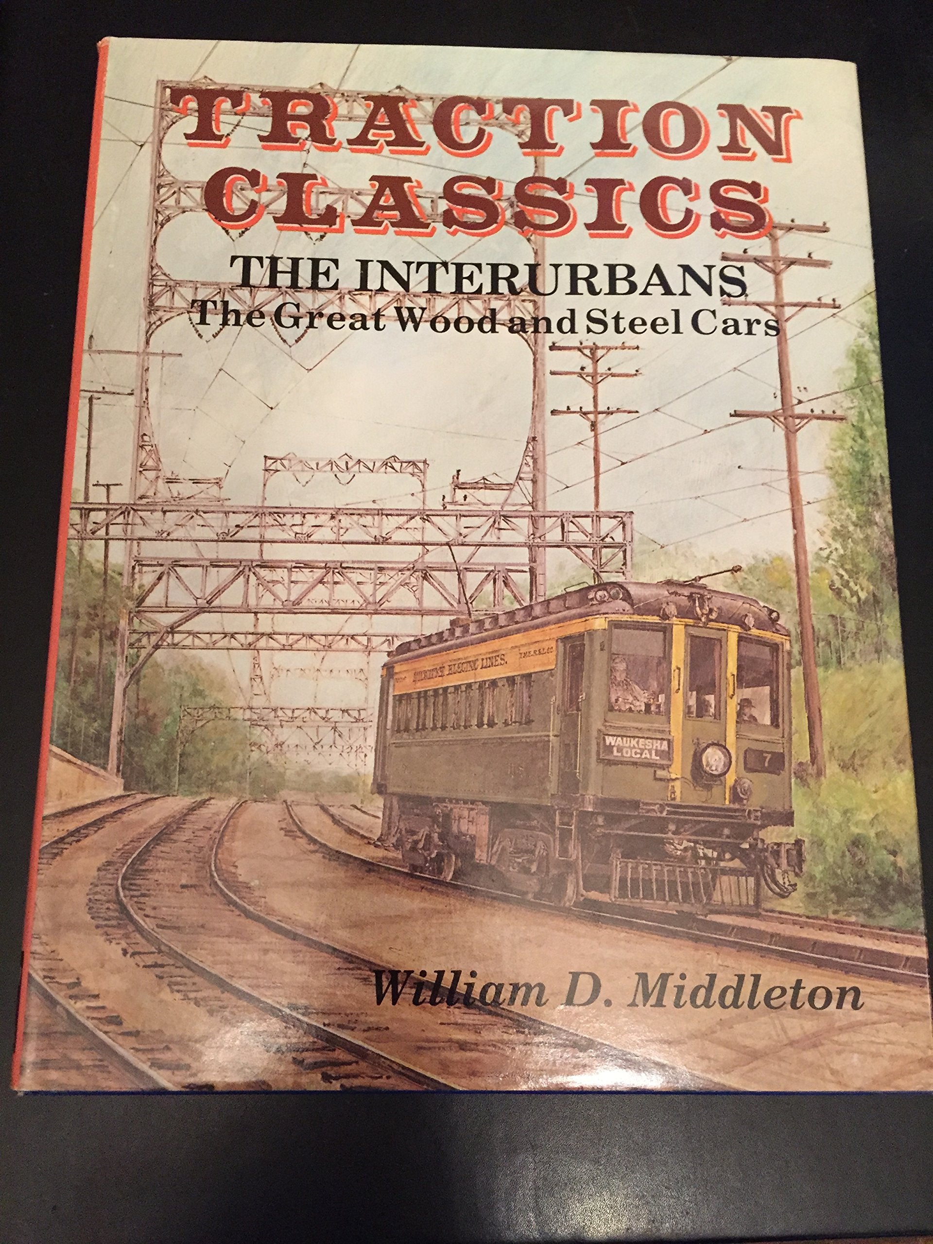 Traction Classics: The Interurbans : The Great Wood And Steel Cars,New