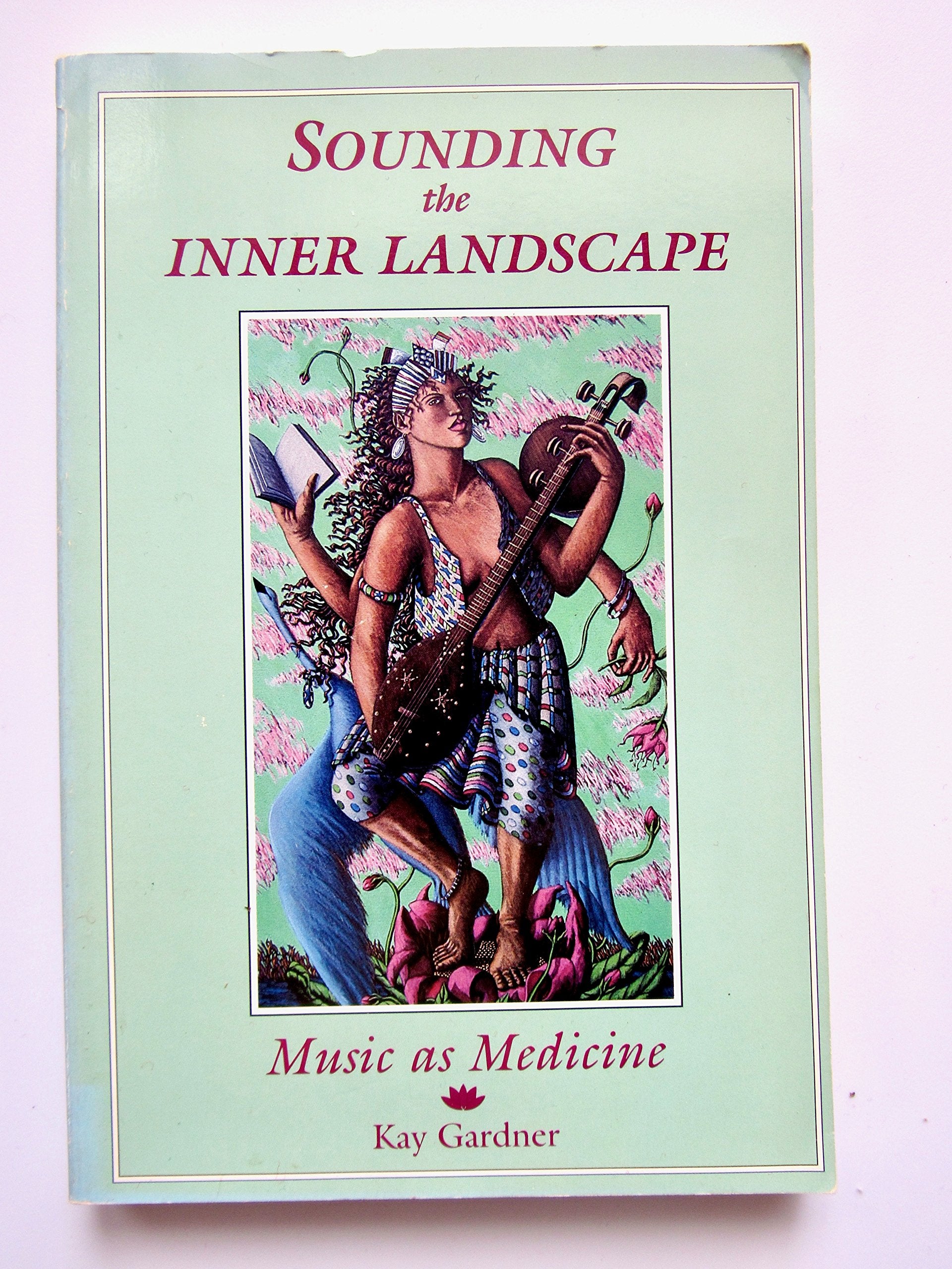 Sounding the Inner Landscape: Music As Medicine,Used