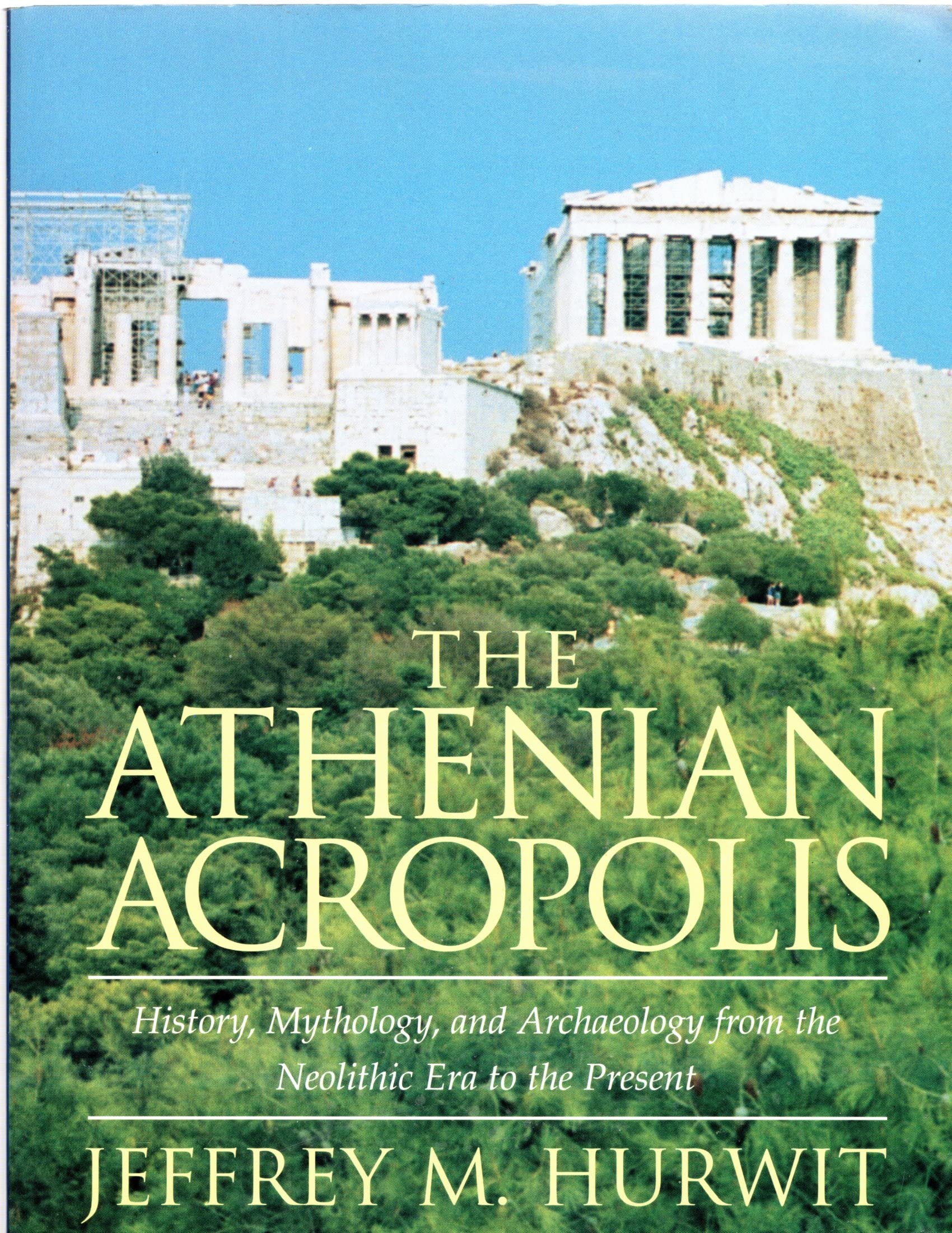 The Athenian Acropolis: History, Mythology, And Archaeology From The Neolithic Era To The Present