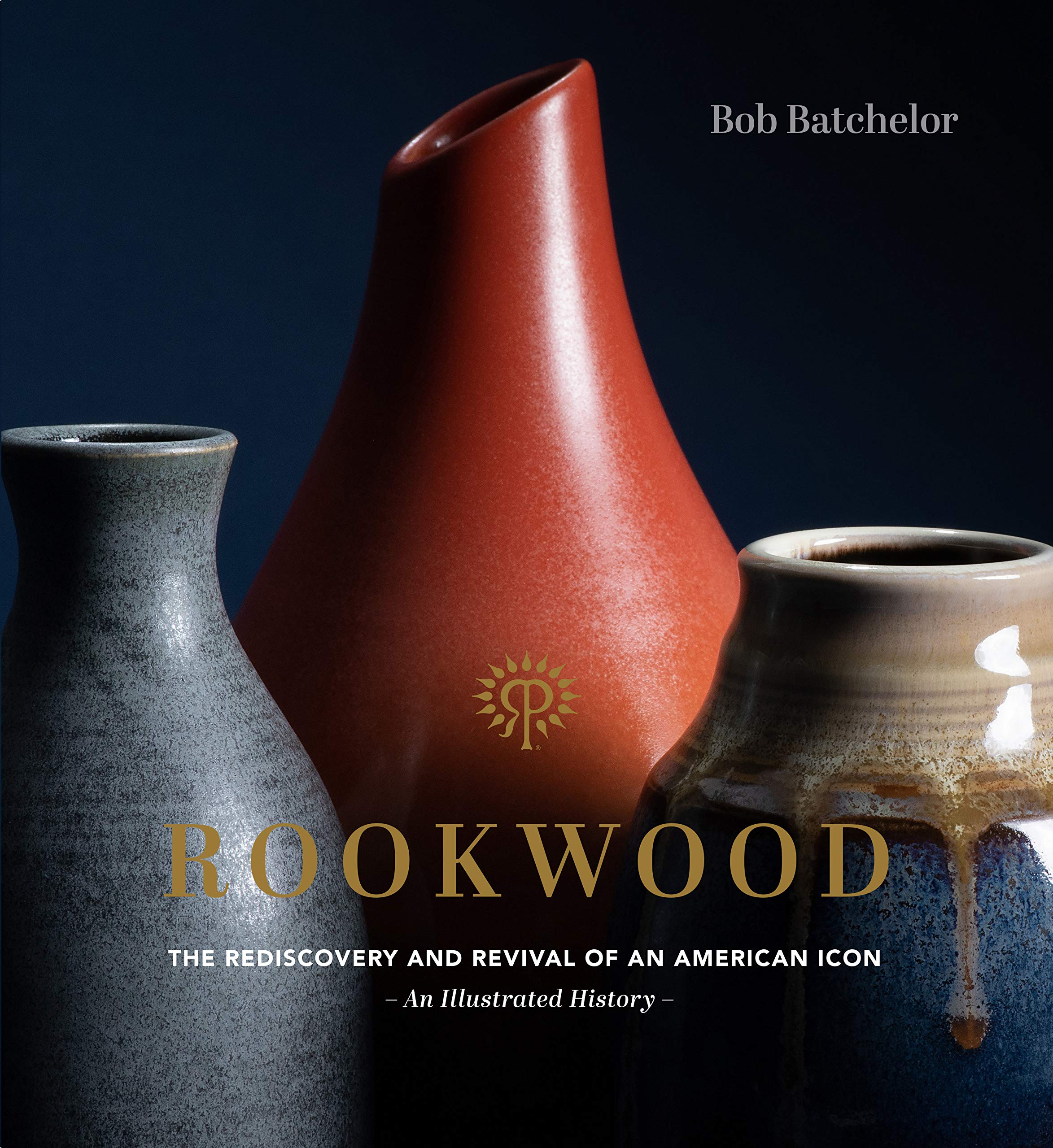 Rookwood: The Rediscovery and Revival of an American IconAn Illustrated History,New