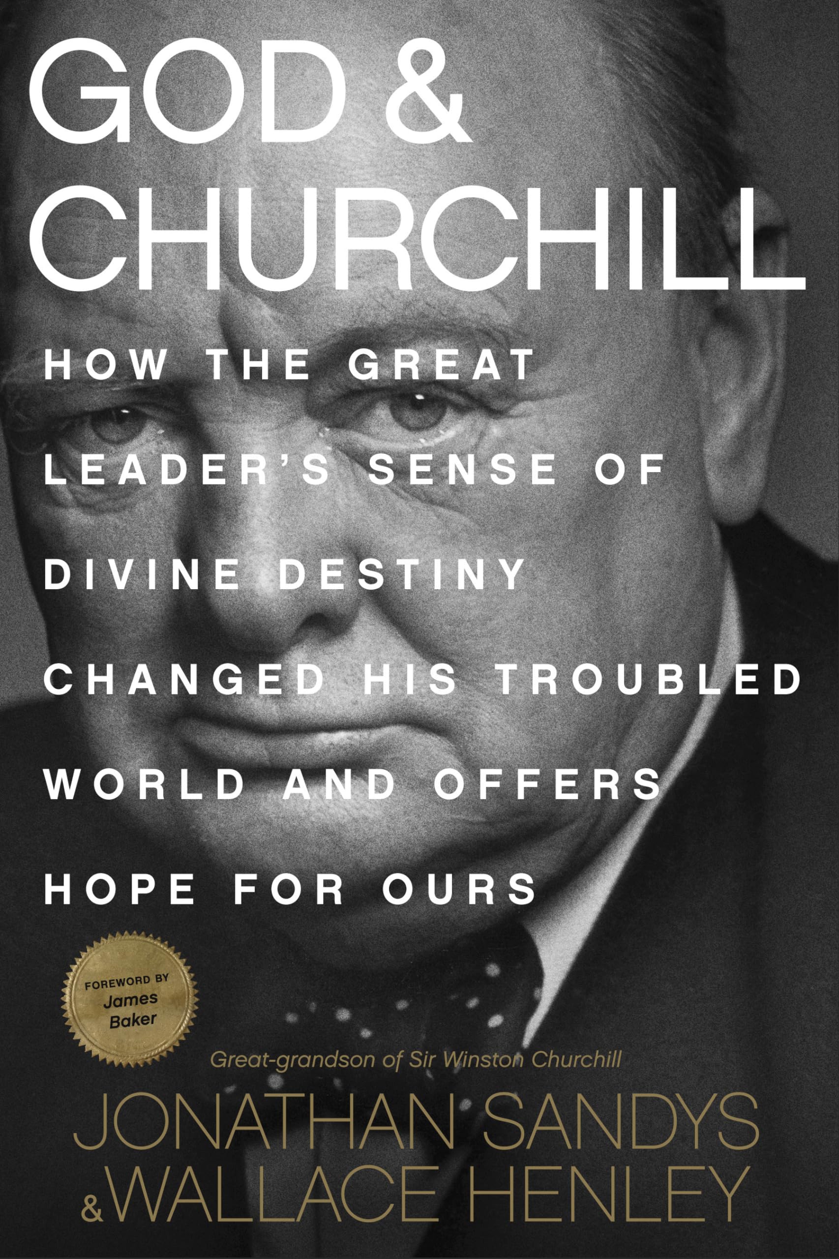 God & Churchill: How The Great Leader'S Sense Of Divine Destiny Changed His Troubled World And Offers Hope For Ours