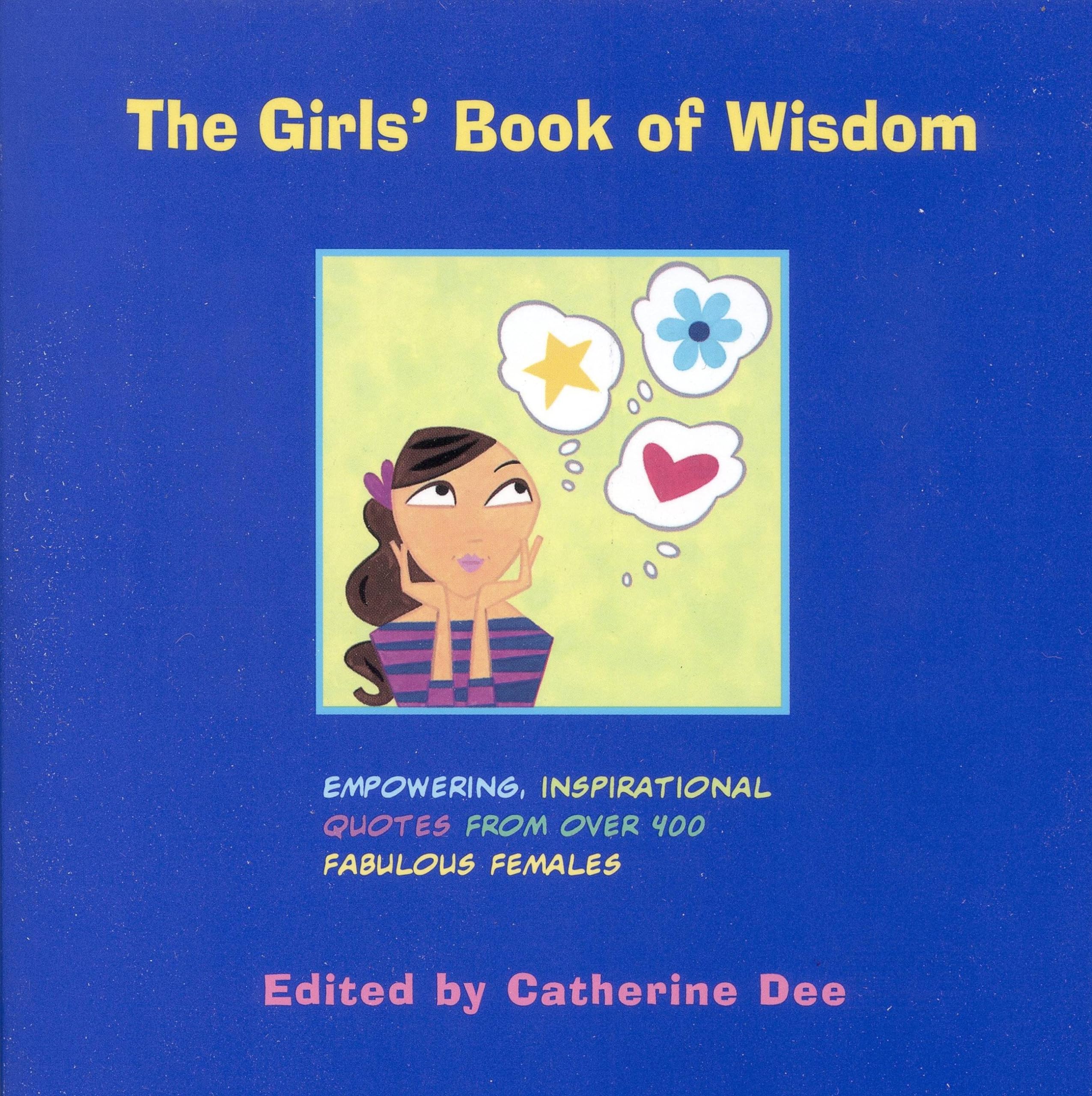 The Girls' Book of Wisdom: Empowering, Inspirational Quotes from over 400 Fabulous Females,Used