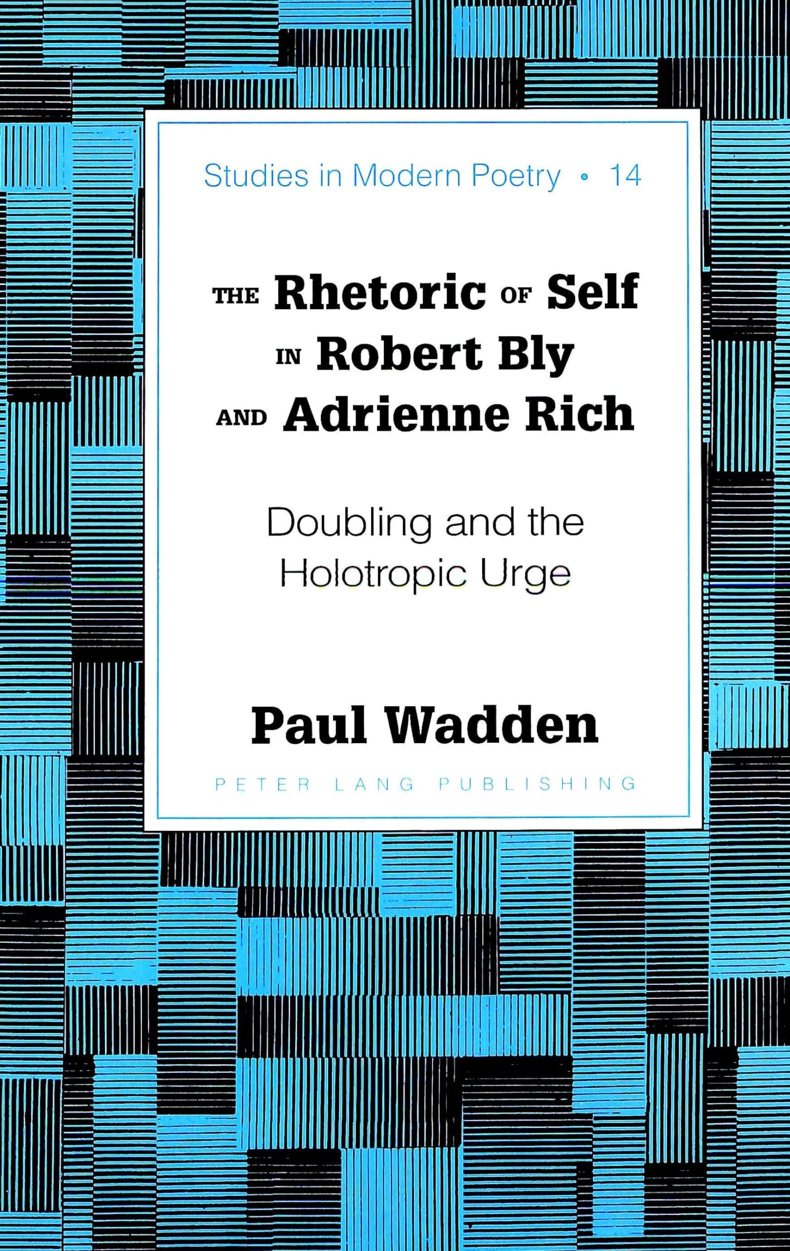 The Rhetoric of Self in Robert Bly and Adrienne Rich: Doubling and the Holotropic Urge (Studies in Modern Poetry),New