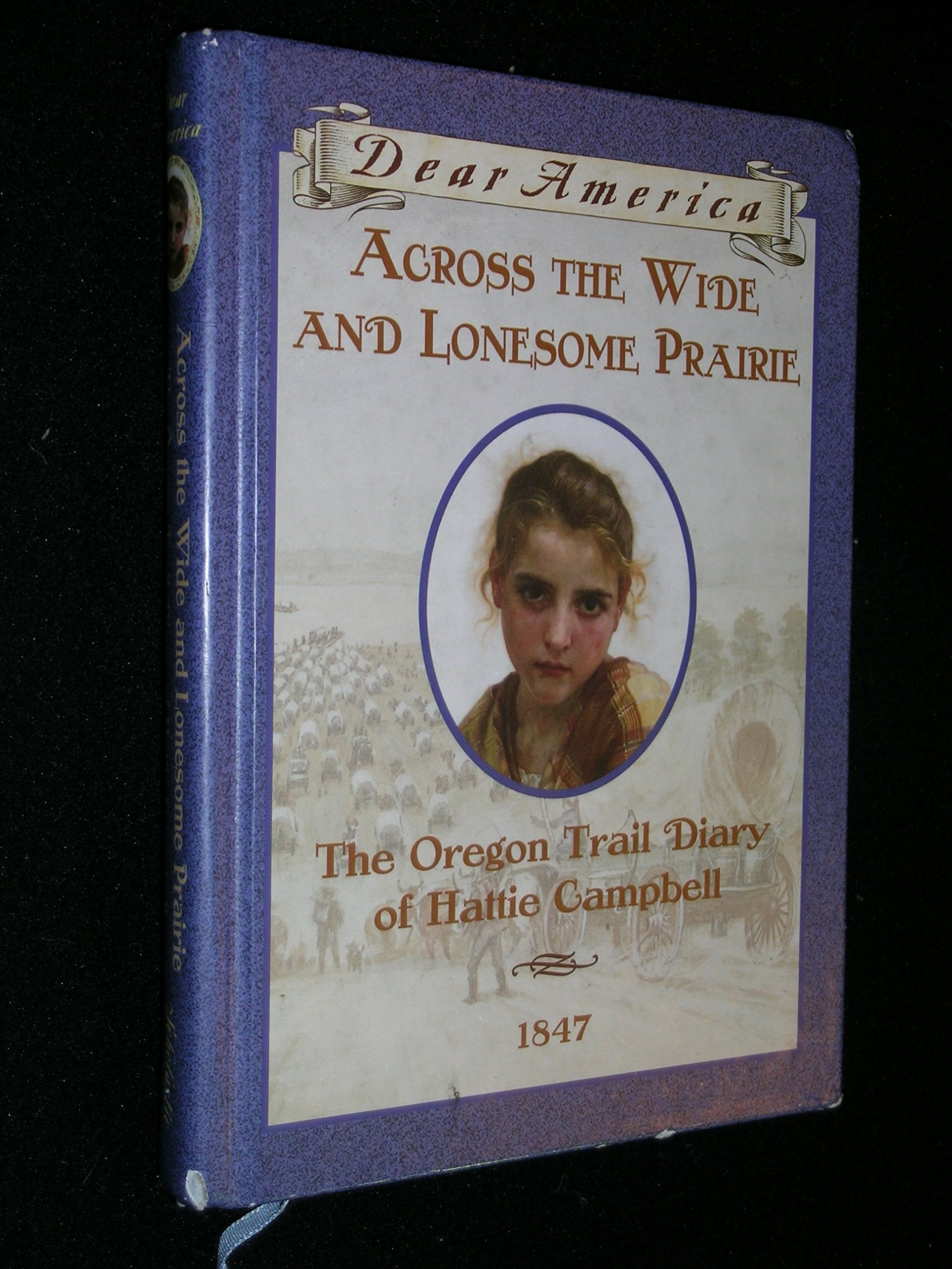 Across The Wide And Lonesome Prairie: The Oregon Trail Diary Of Hattie Campbell, 1847 (Dear America Series)