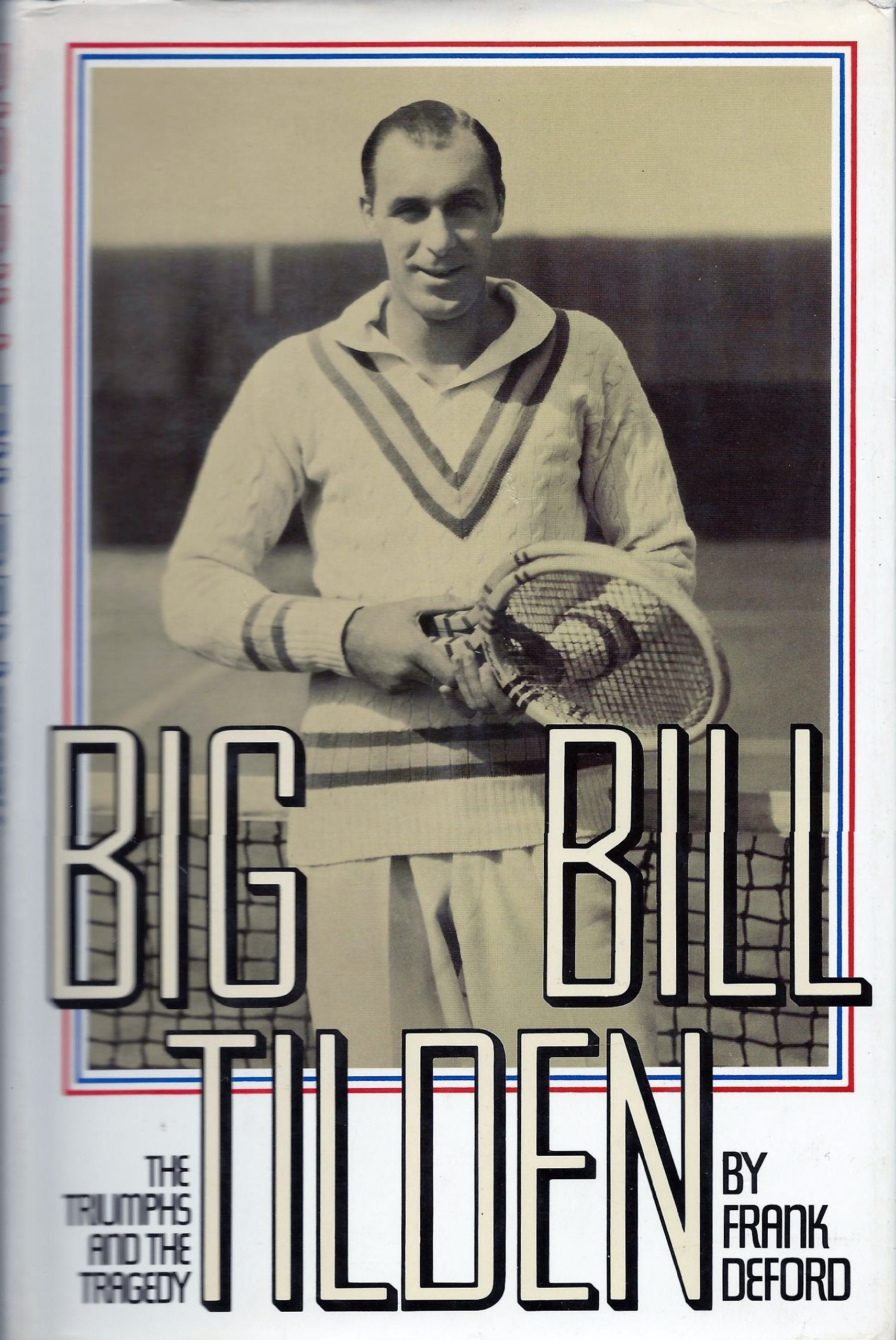 Big Bill Tilden: The Triumphs And The Tragedy,New
