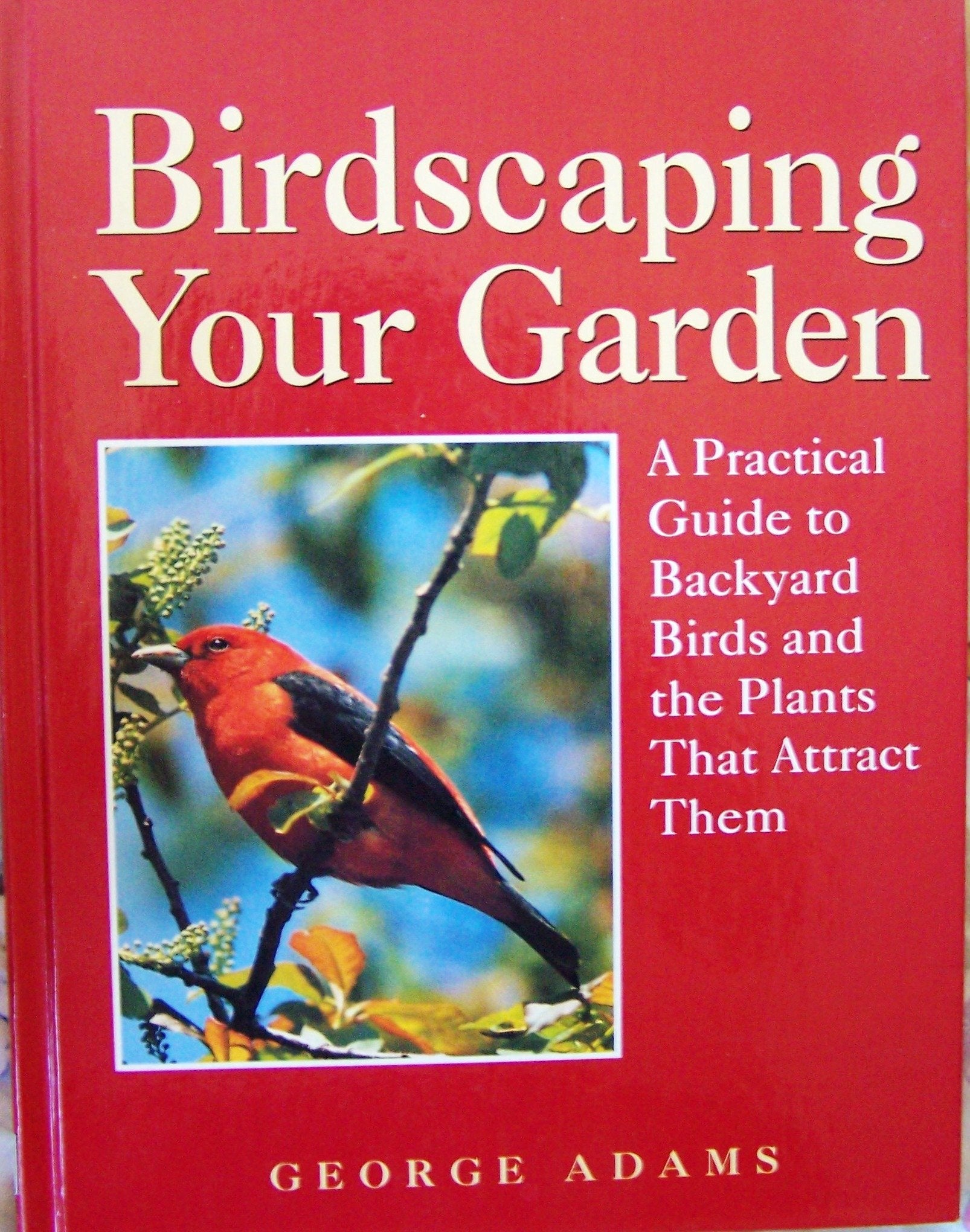 Birdscaping Your Garden: A Practical Guide to Backyard Birds and the Plants That Attract Them,Used