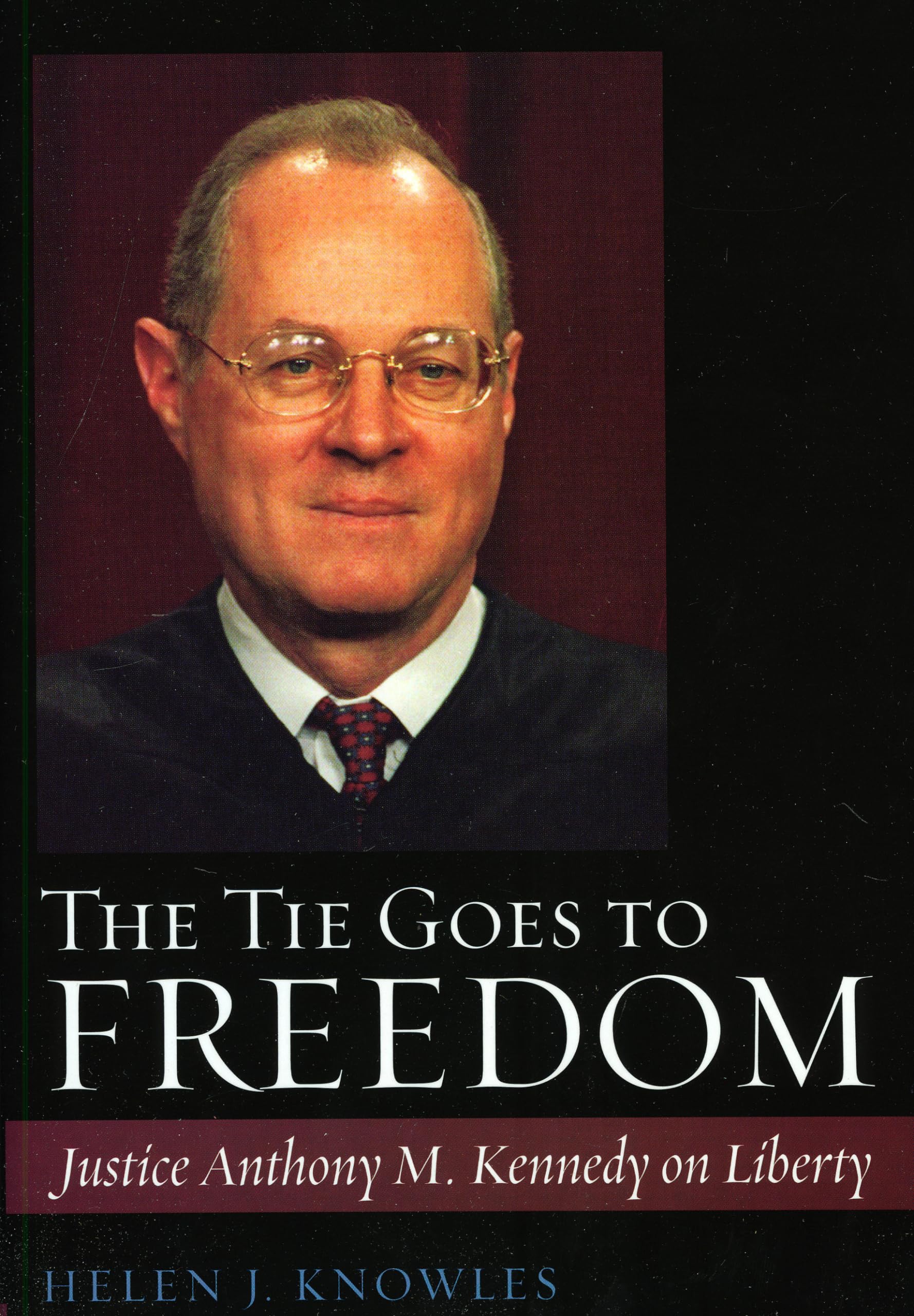 The Tie Goes to Freedom: Justice Anthony M. Kennedy on Liberty,Used