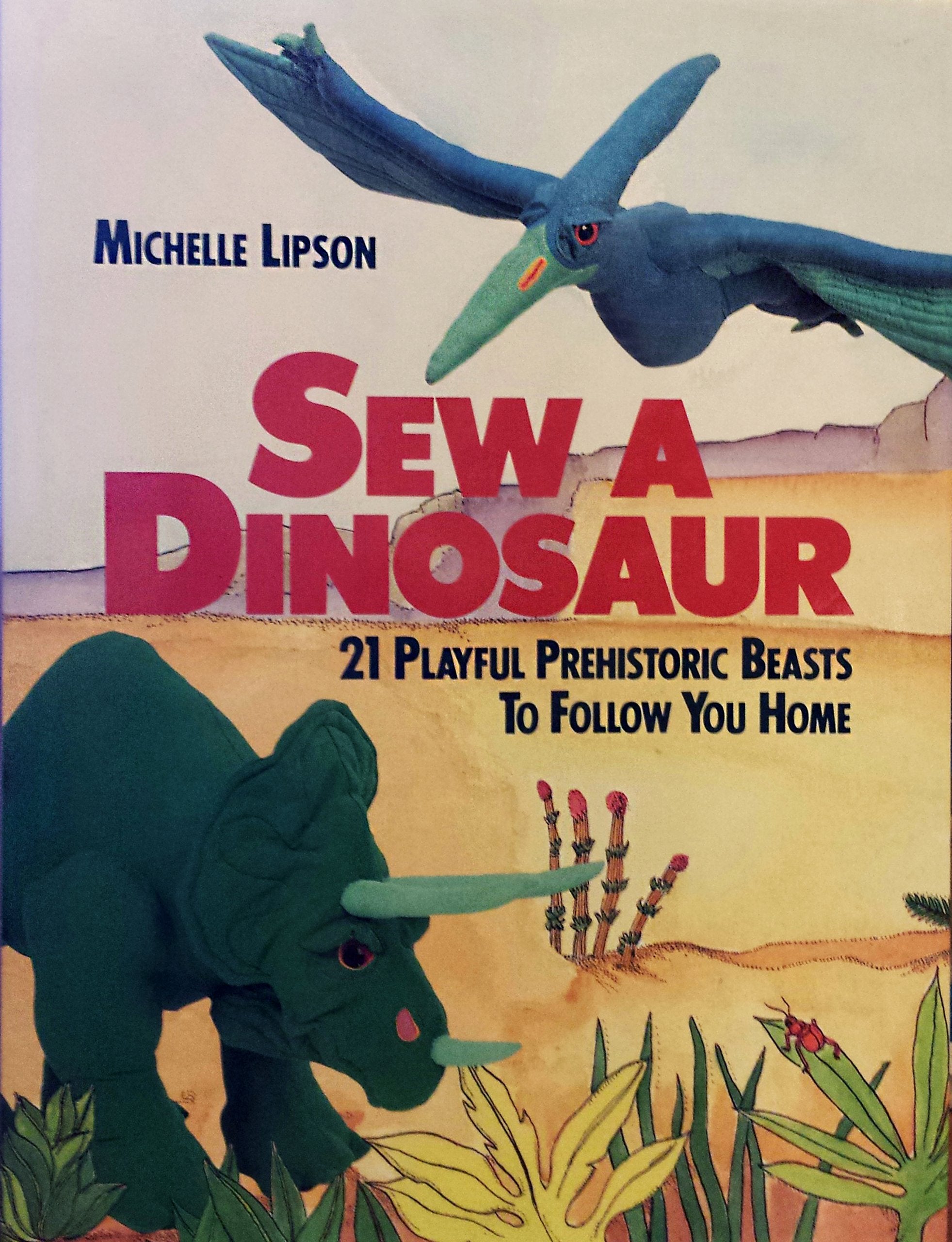 Sew a Dinosaur: 21 Playful Prehistoric Beasts to Follow You Home,New