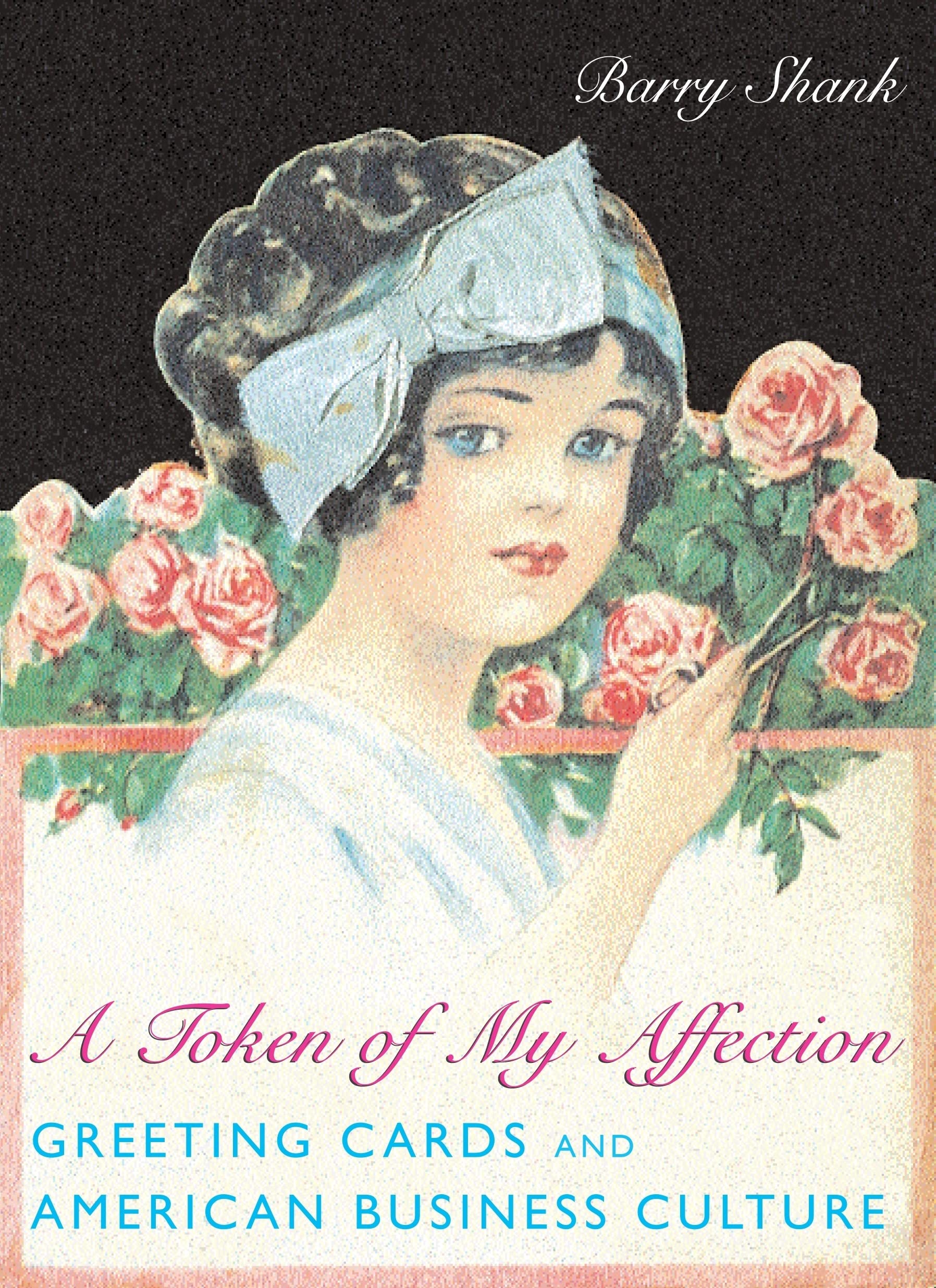 A Token of My Affection: Greeting Cards and American Business Culture (Popular Cultures, Everyday Lives),Used