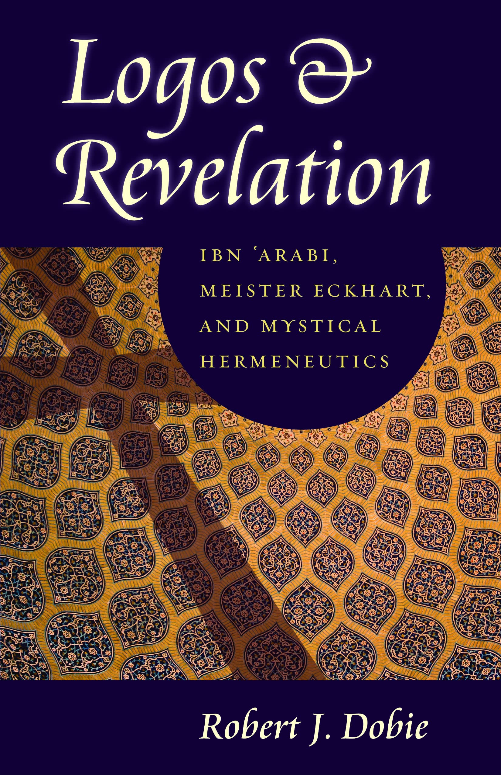 Logos And Revelation: Ibn 'Arabi, Meister Eckhart, And Mystical Hermeneutics,Used