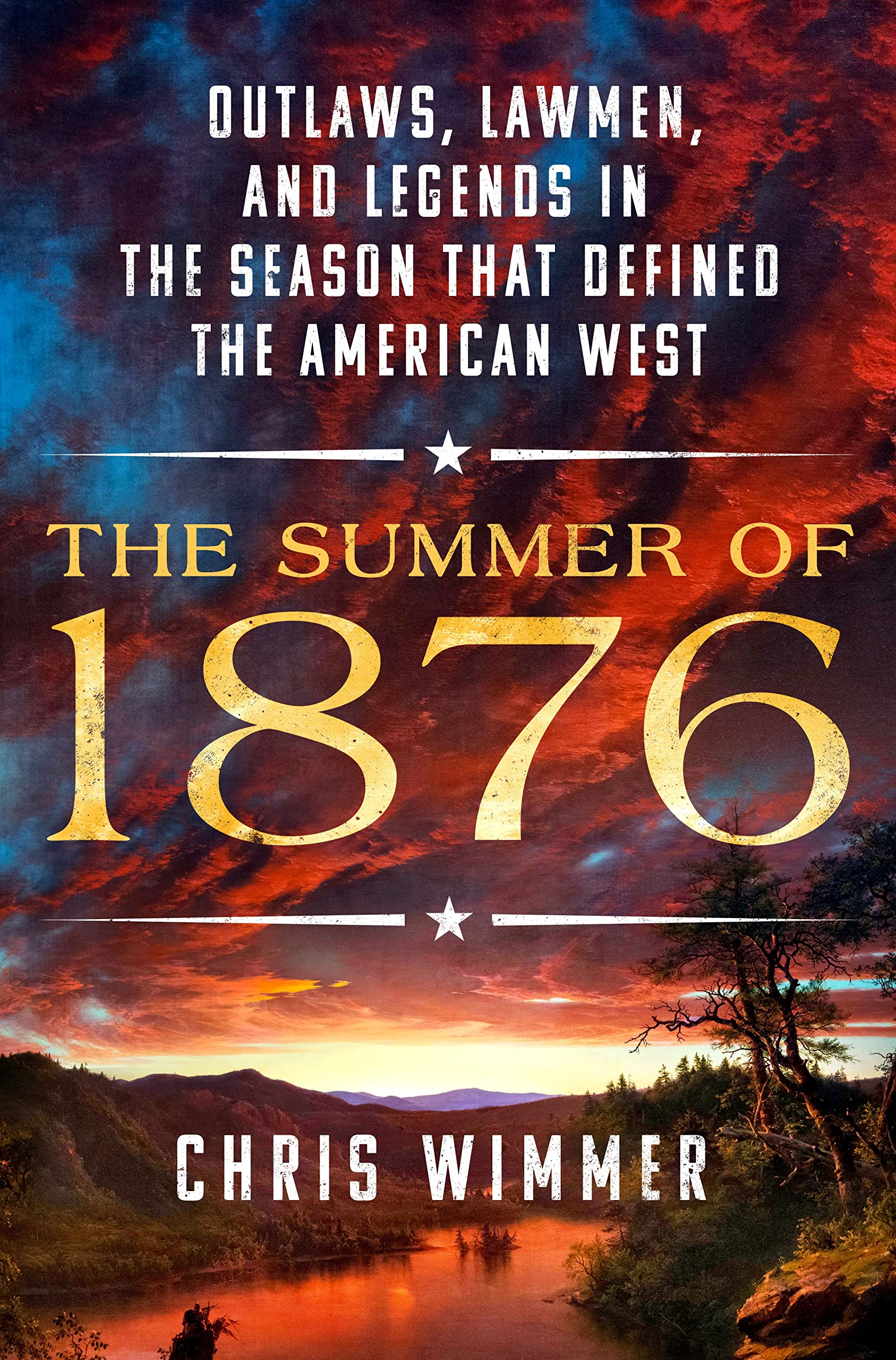 The Summer Of 1876: Outlaws, Lawmen, And Legends In The Season That Defined The American West,New
