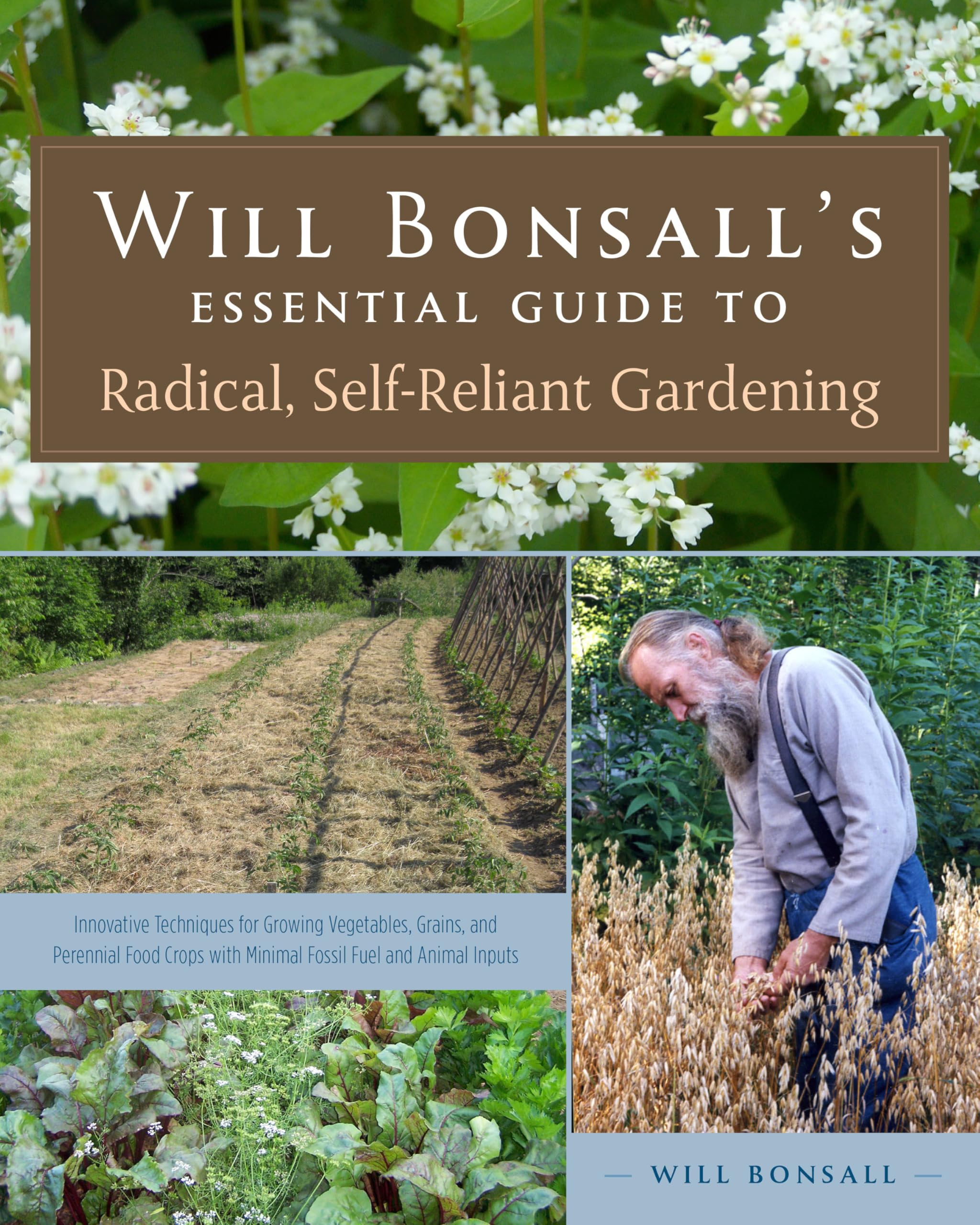 Will Bonsall'S Essential Guide To Radical, Selfreliant Gardening: Innovative Techniques For Growing Vegetables, Grains, And Per