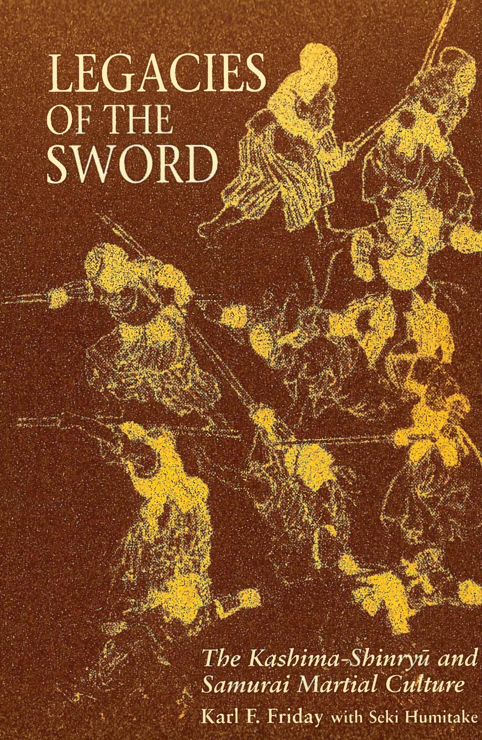 Legacies of the Sword: The KashimaShinryu and Samurai Martial Culture,New