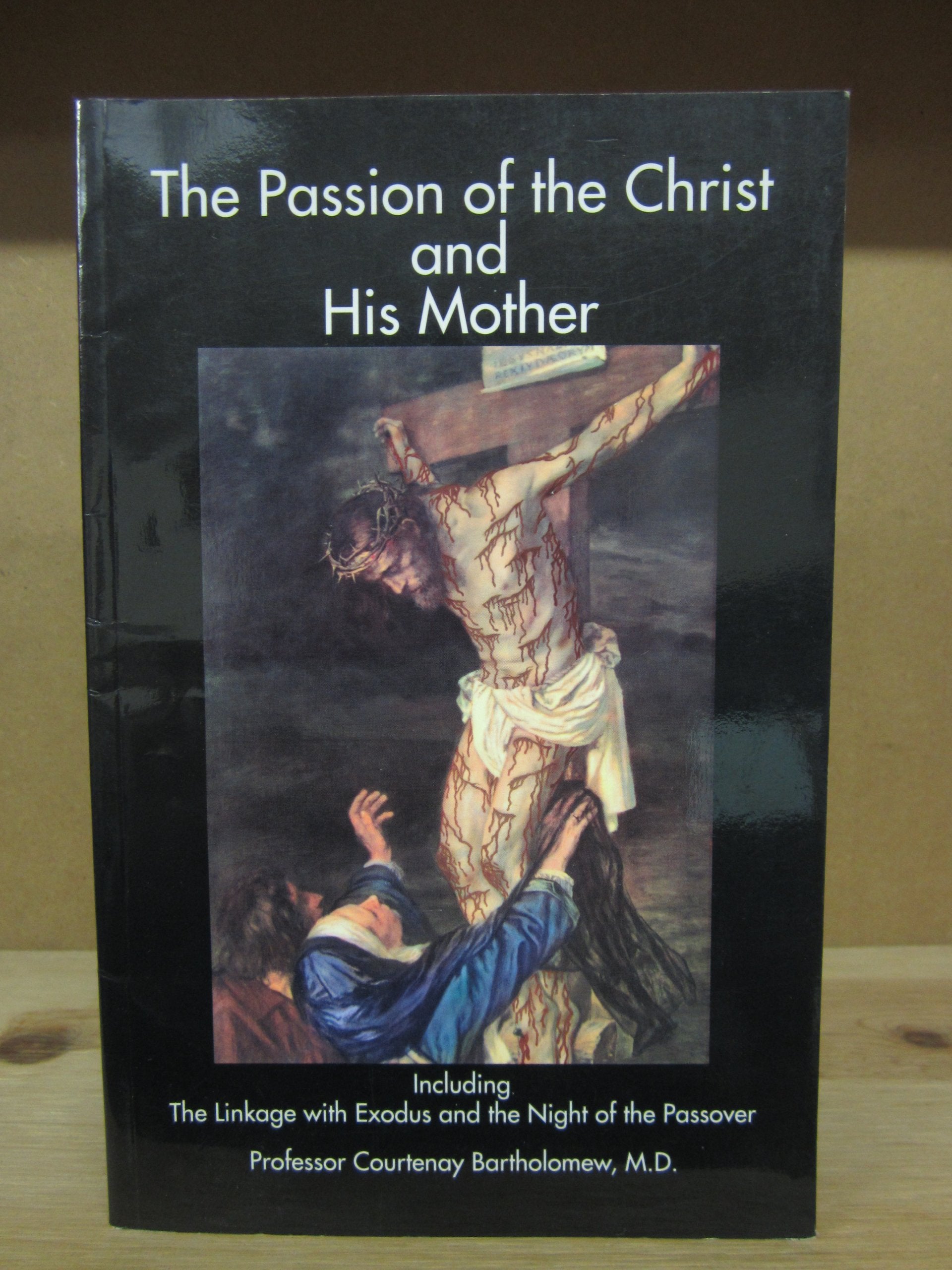 The Passion of the Christ and His Mother: Including the Linkage With Exodus and the Night of the Passover,Used