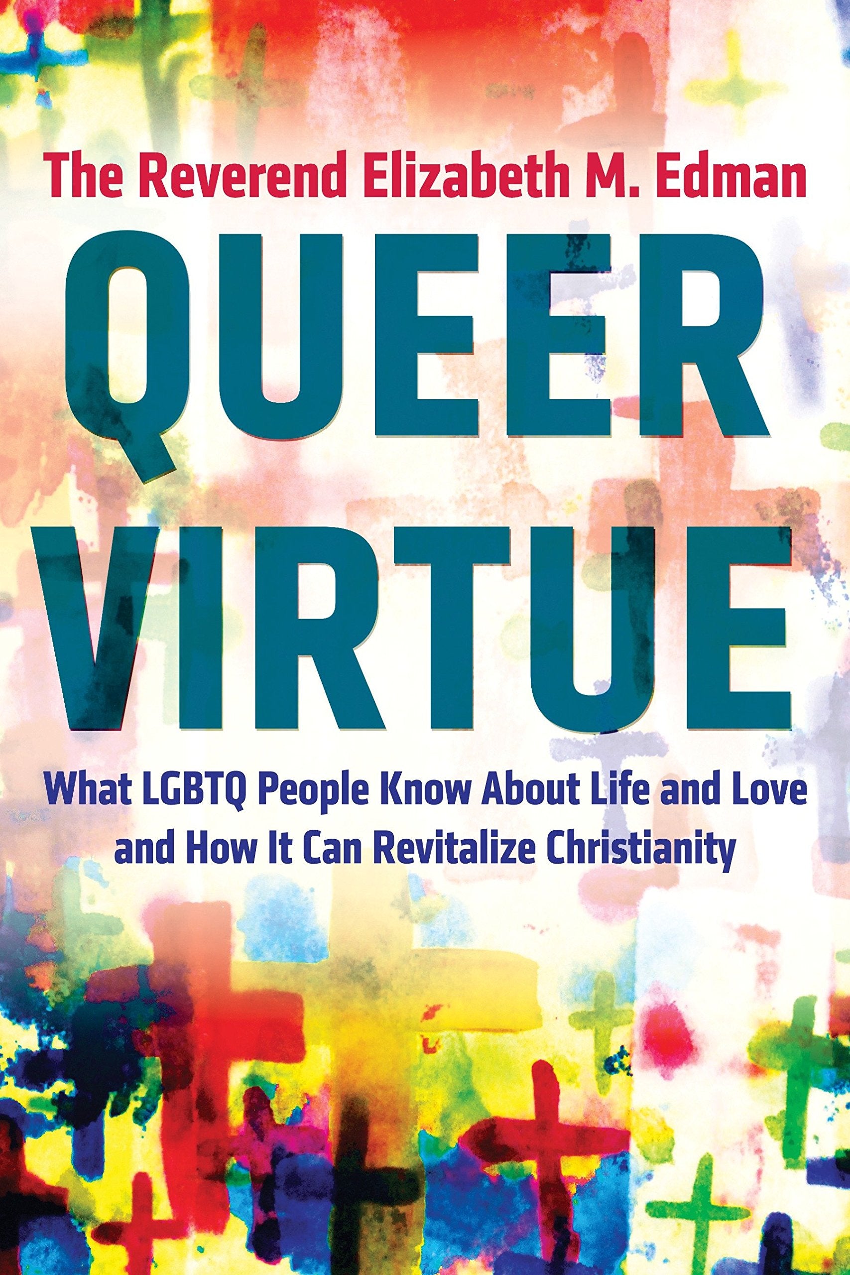 Queer Virtue: What Lgbtq People Know About Life And Love And How It Can Revitalize Christianity (Queer Action/Queer Ideas),New