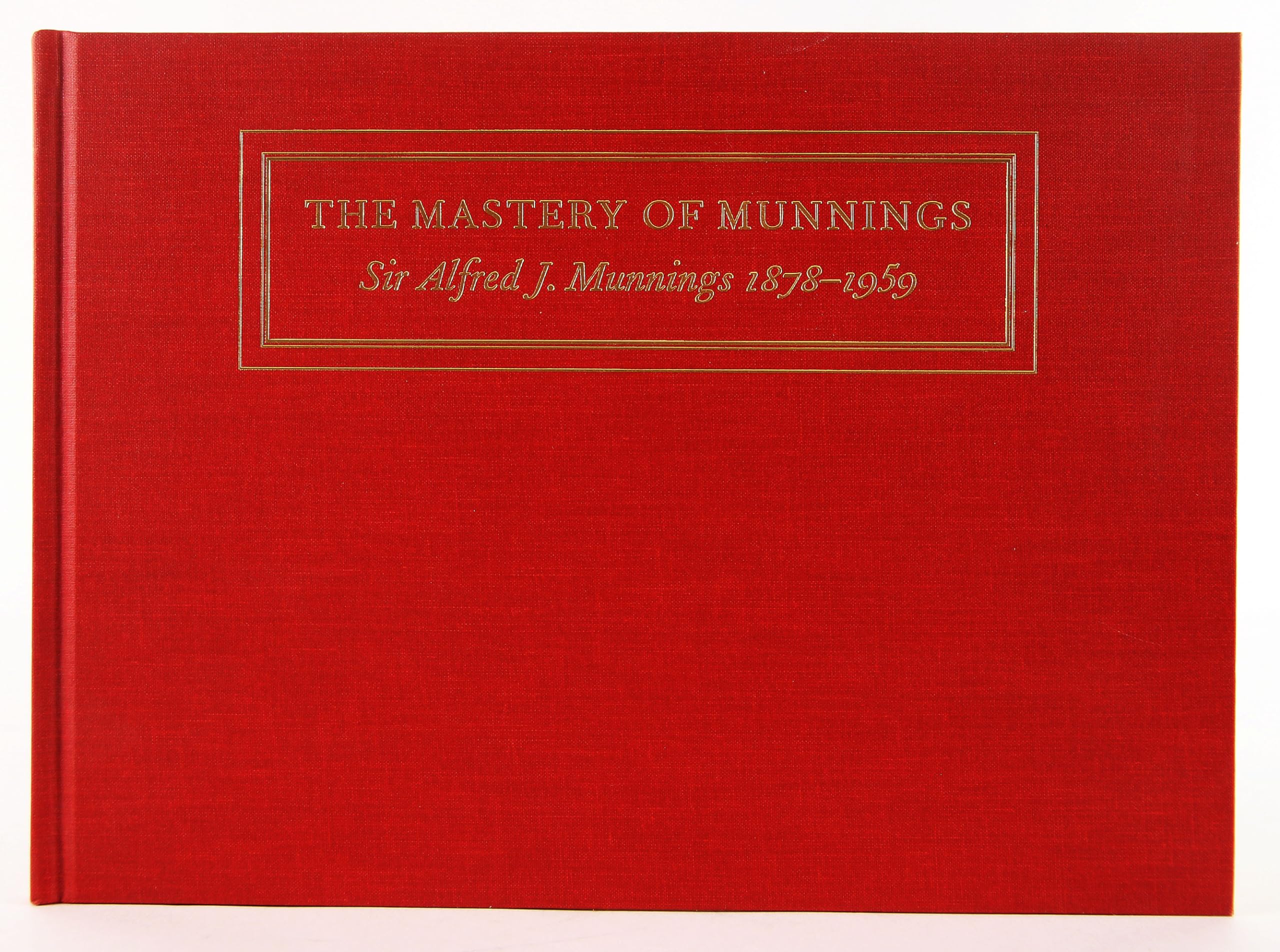 The mastery of Munnings: Sir Alfred J. Munnings, 18781959,New