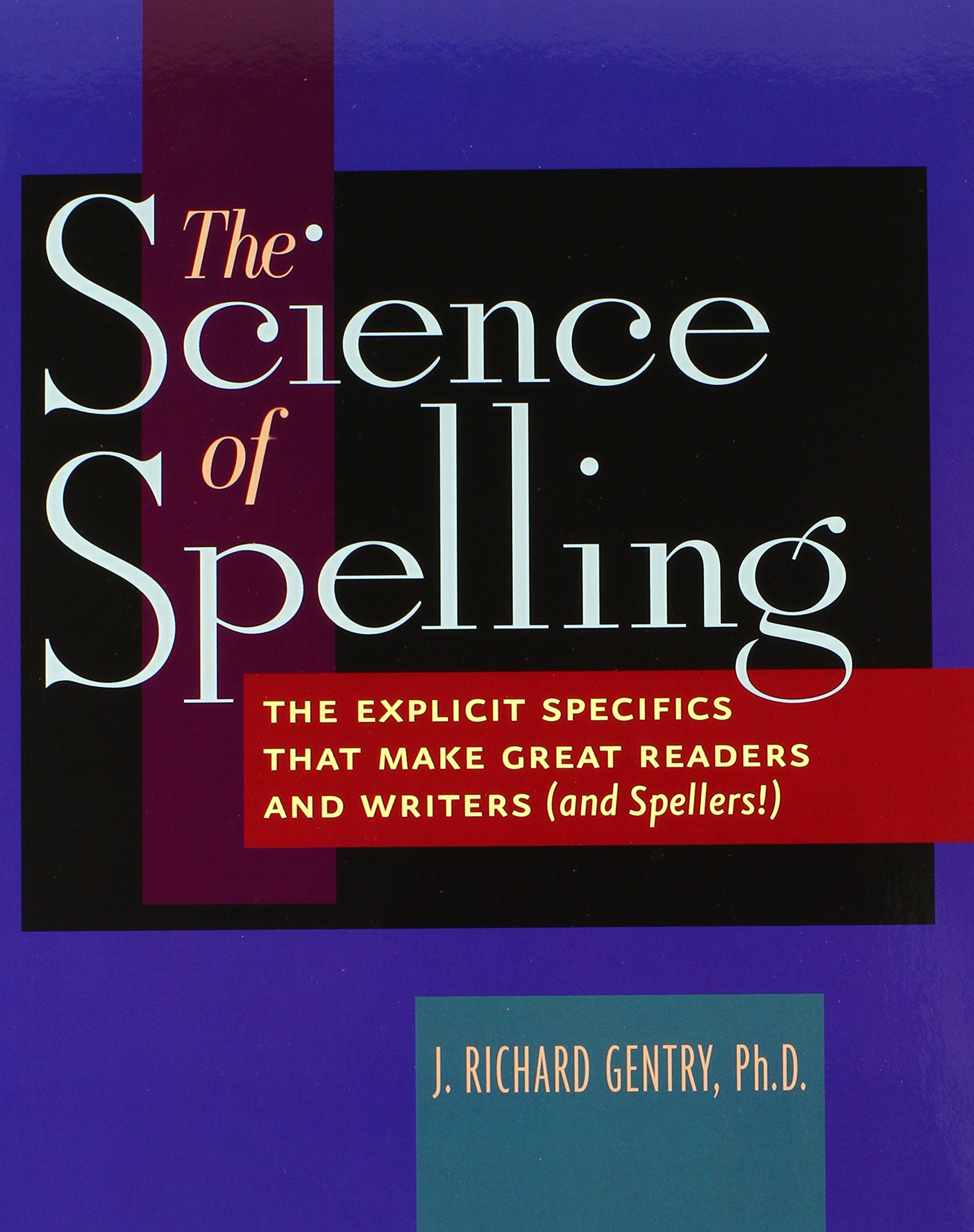 The Science Of Spelling: The Explicit Specifics That Make Great Readers And Writers (And Spellers!),New