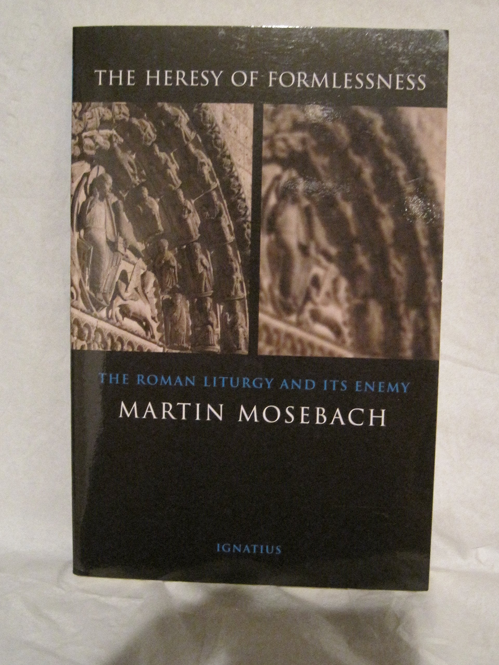 The Heresy of Formlessness: The Roman Liturgy and Its Enemy,Used