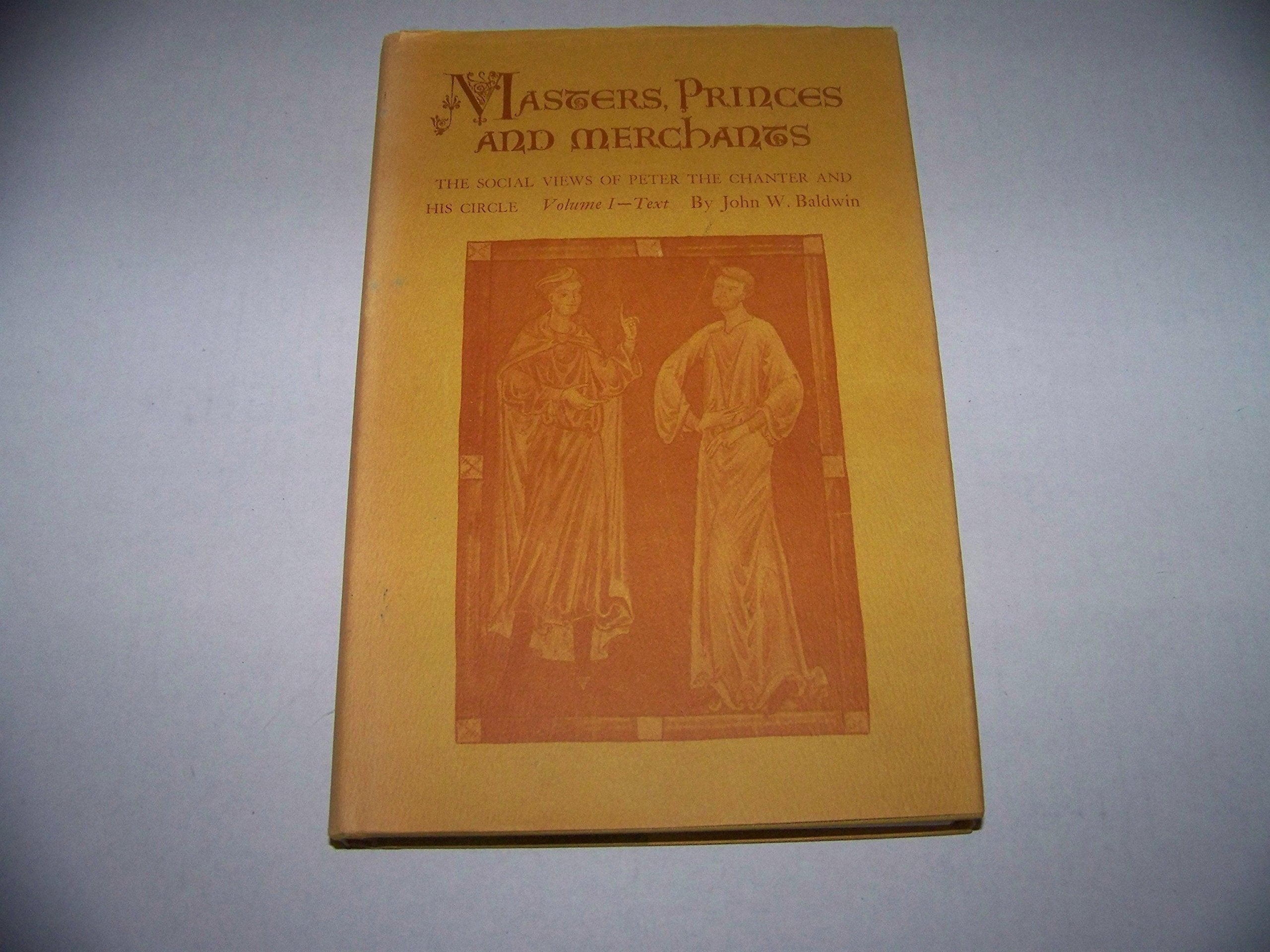 Masters, Princes, And Merchants: The Social Views Of Peter The Chanter And His Circle,Used