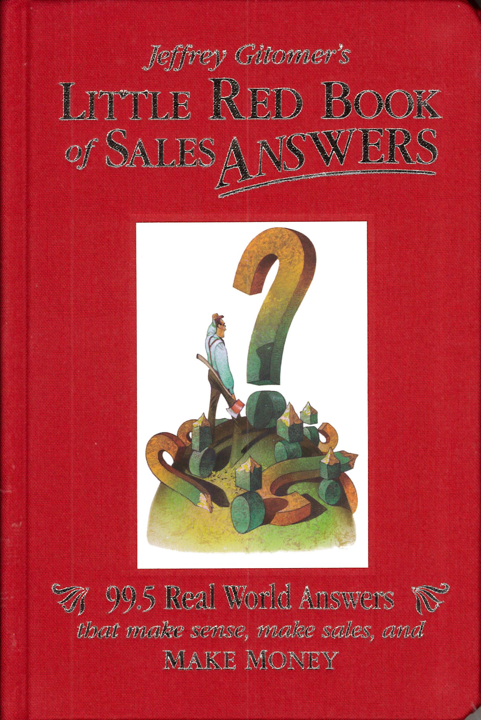 Jeffrey Gitomer's Little Red Book of Sales Answers: 99.5 Real World Answers That Make Sense, Make Sales, and Make Money,New