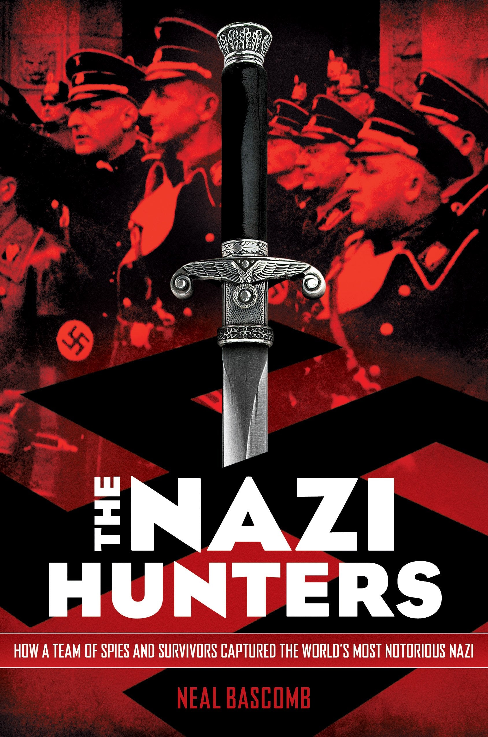 The Nazi Hunters: How A Team Of Spies And Survivors Captured The World'S Most Notorious Nazi,New