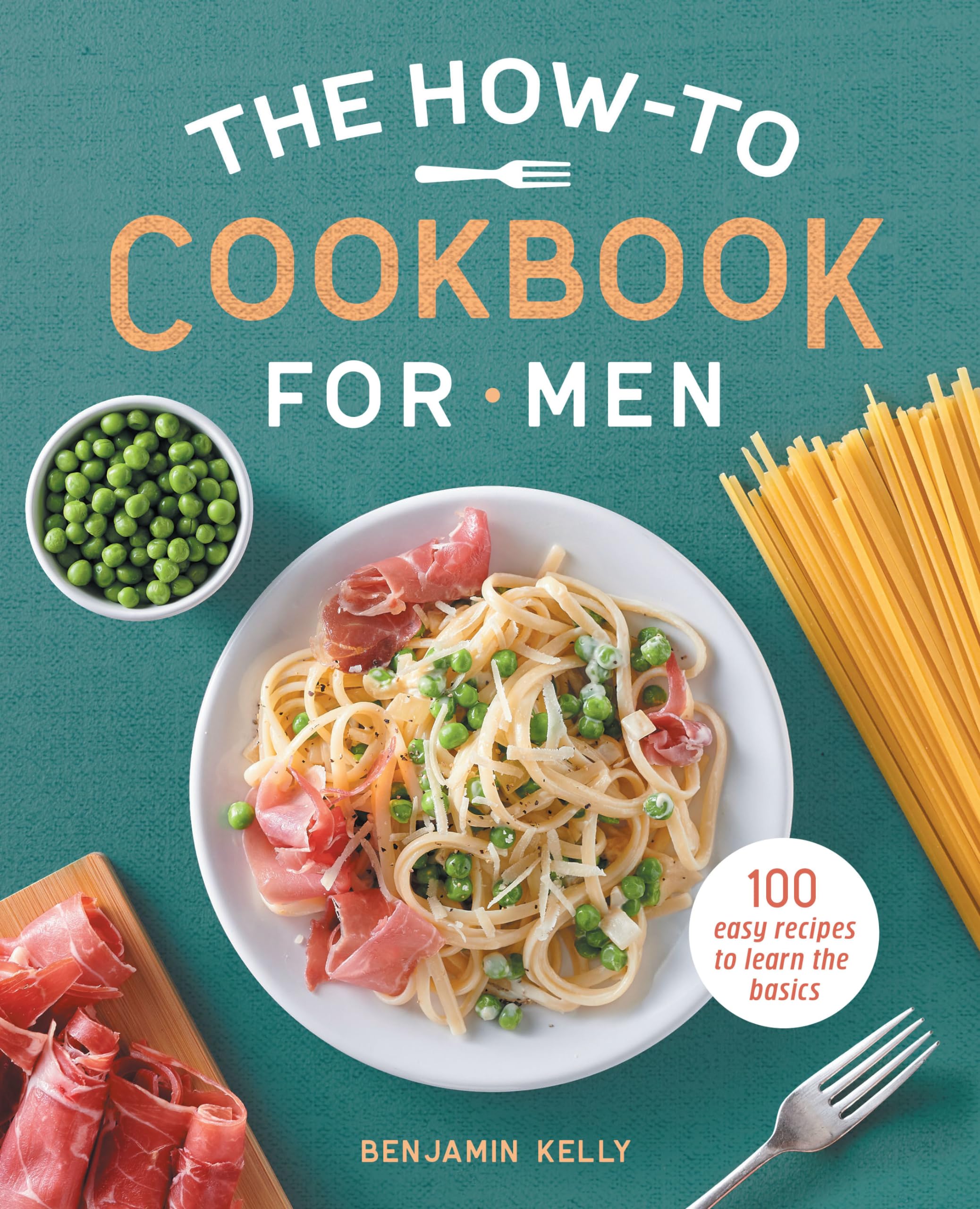 The HowTo Cookbook for Men: 100 Easy Recipes to Learn the Basics,New