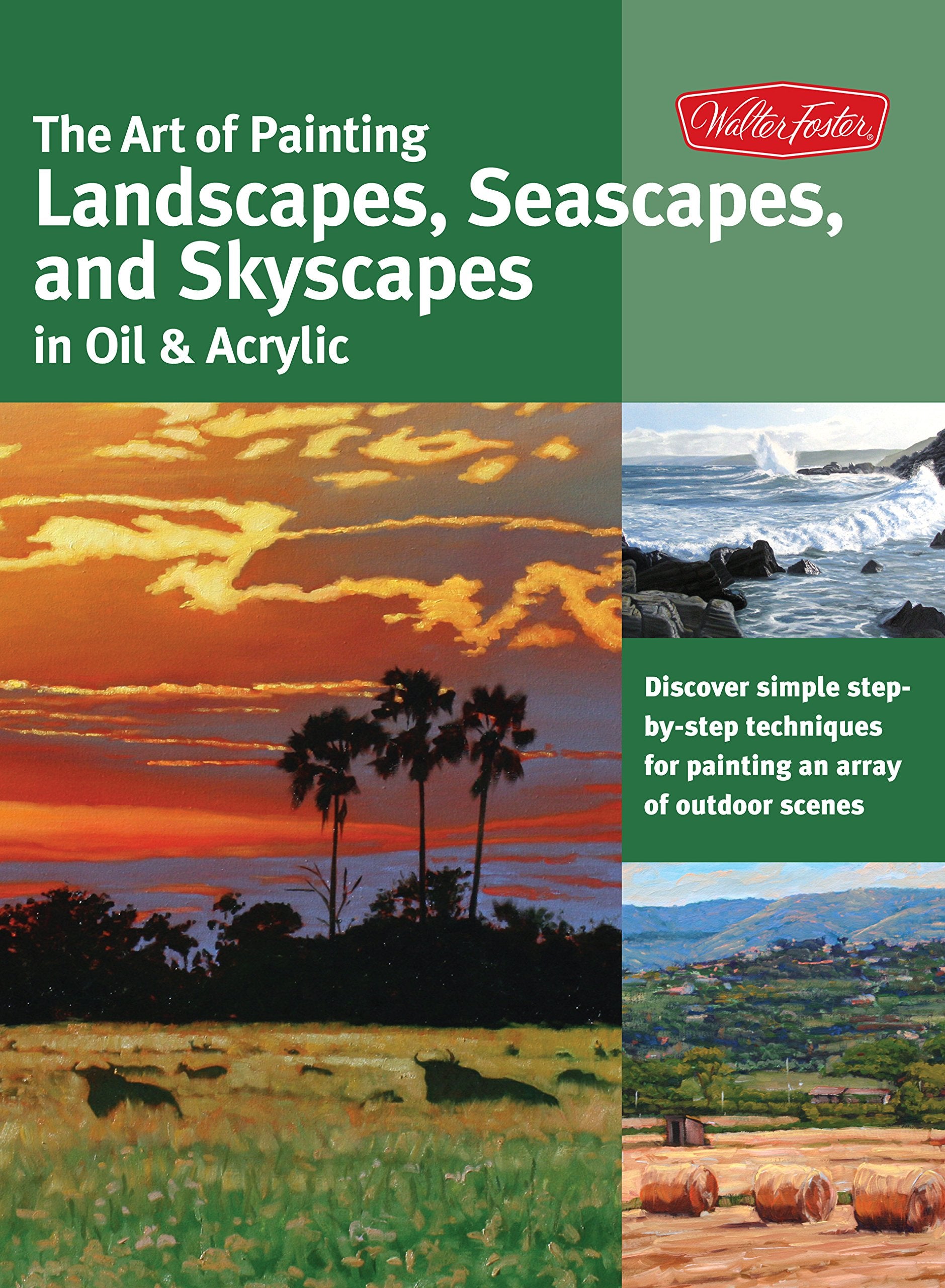 The Art Of Painting Landscapes, Seascapes, And Skyscapes In Oil & Acrylic: Disover Simple Stepbystep Techniques For Painting A