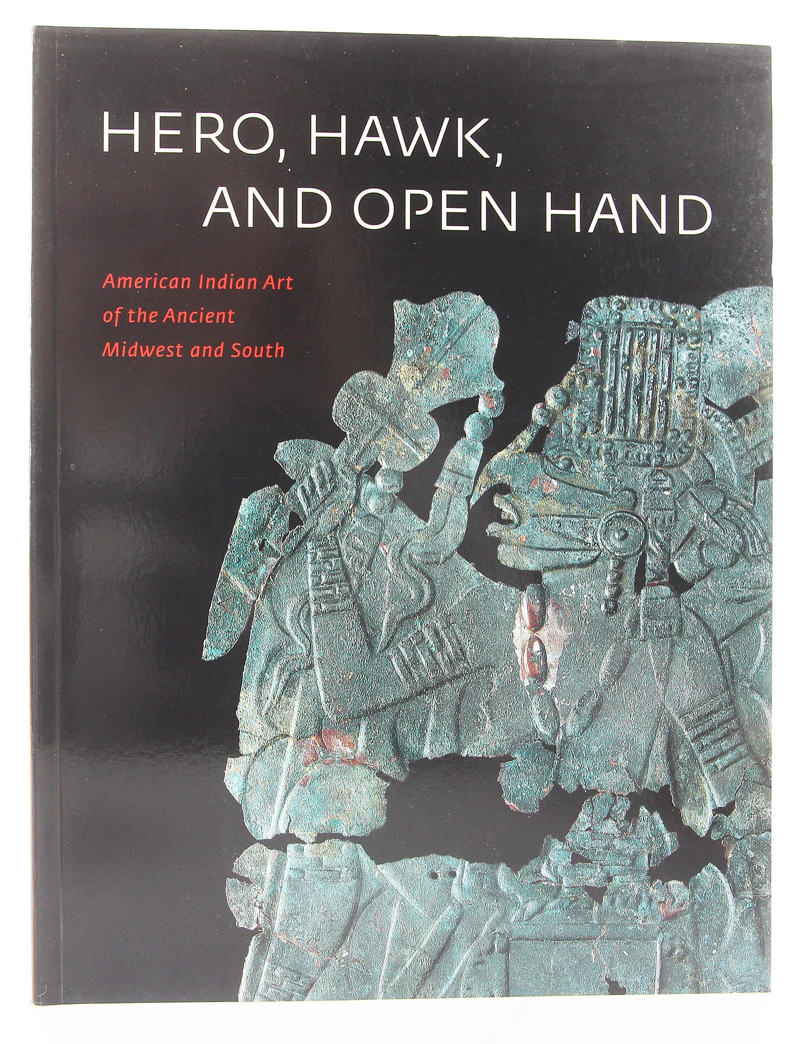Hero, Hawk, and Open Hand: American Indian Art of the Ancient Midwest and South,New