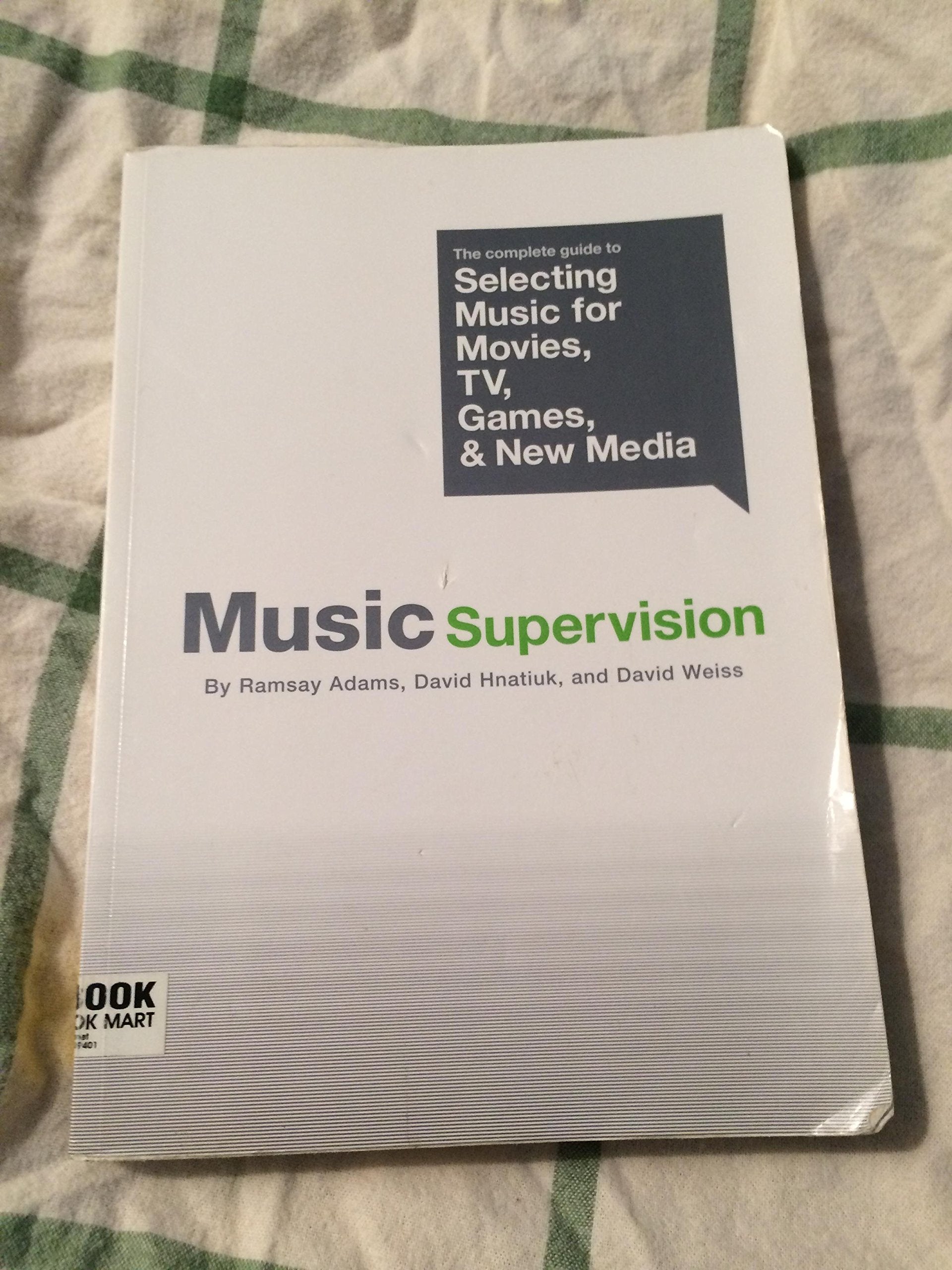 Music Supervision: The Complete Guide To Selecting Music For Movies, Tv, Games, & New Media,New
