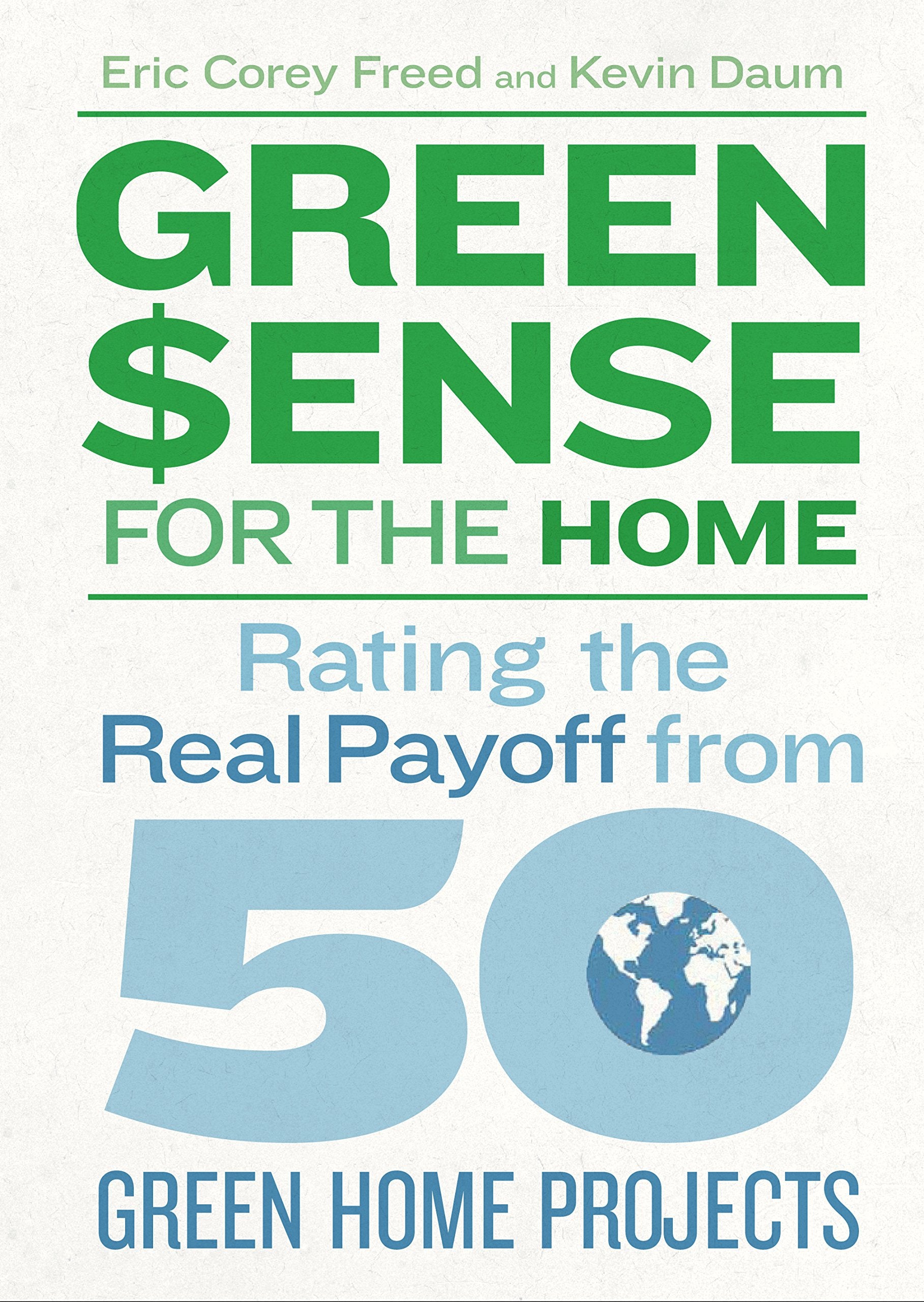 Green$Ense For The Home: Rating The Real Payoff From 50 Green Home Projects,Used
