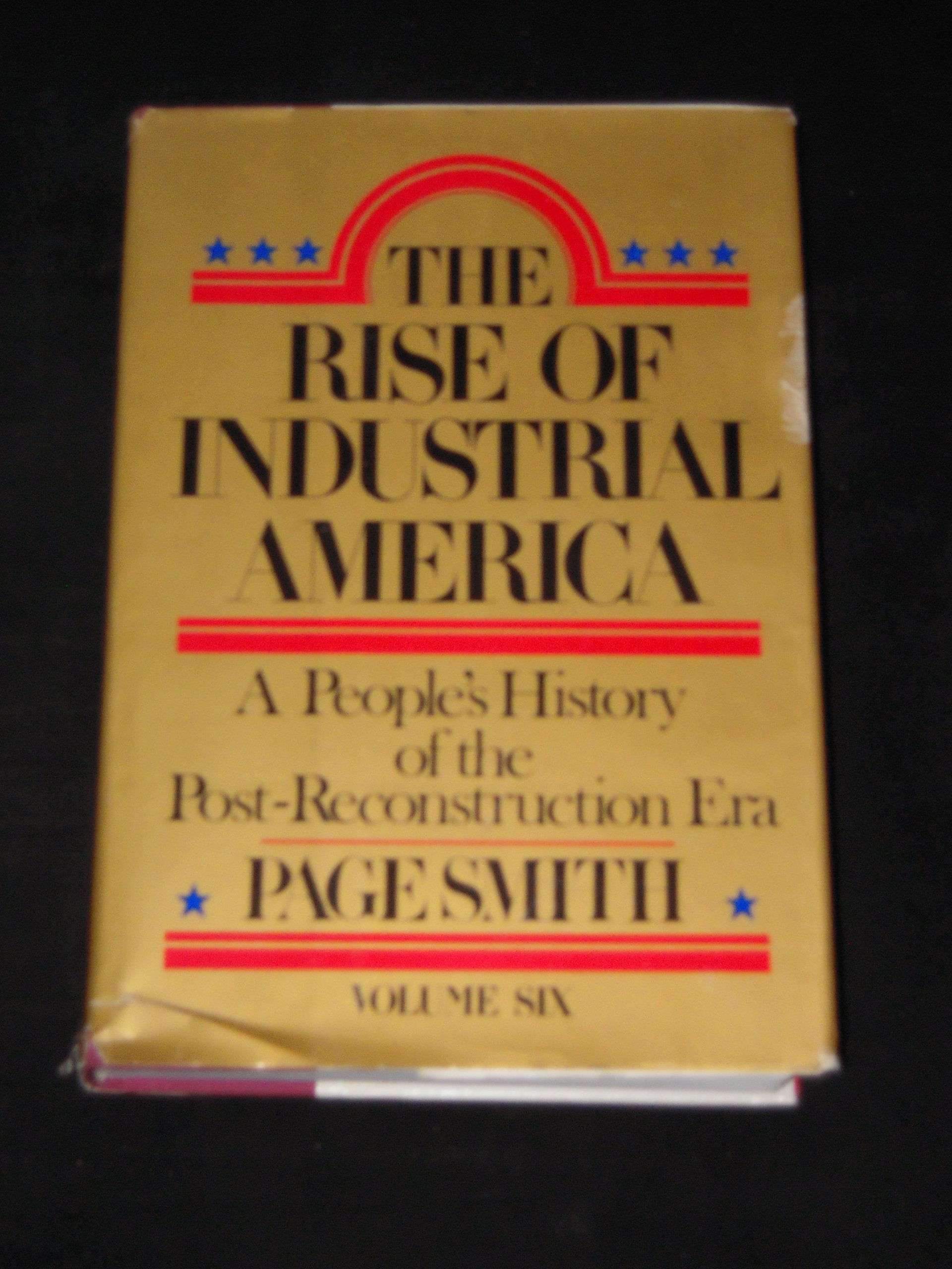 The Rise Of Industrial America: A People'S History Of The Postreconstruction Era Volume Six,New