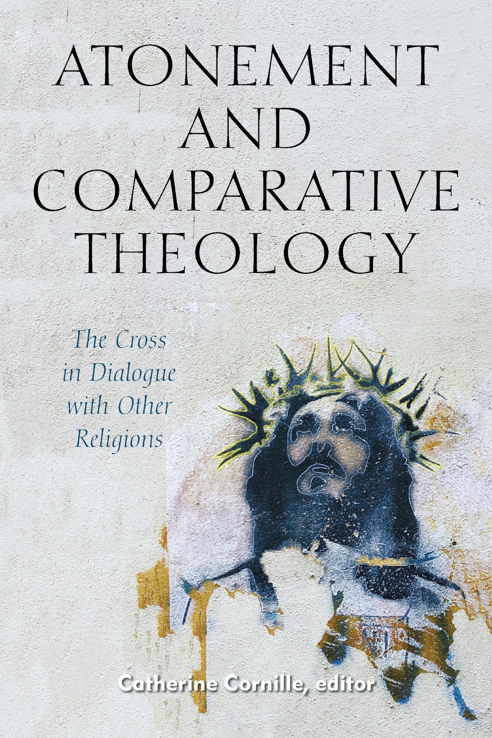 Atonement and Comparative Theology: The Cross in Dialogue with Other Religions (Comparative Theology: Thinking Across Traditions,Used
