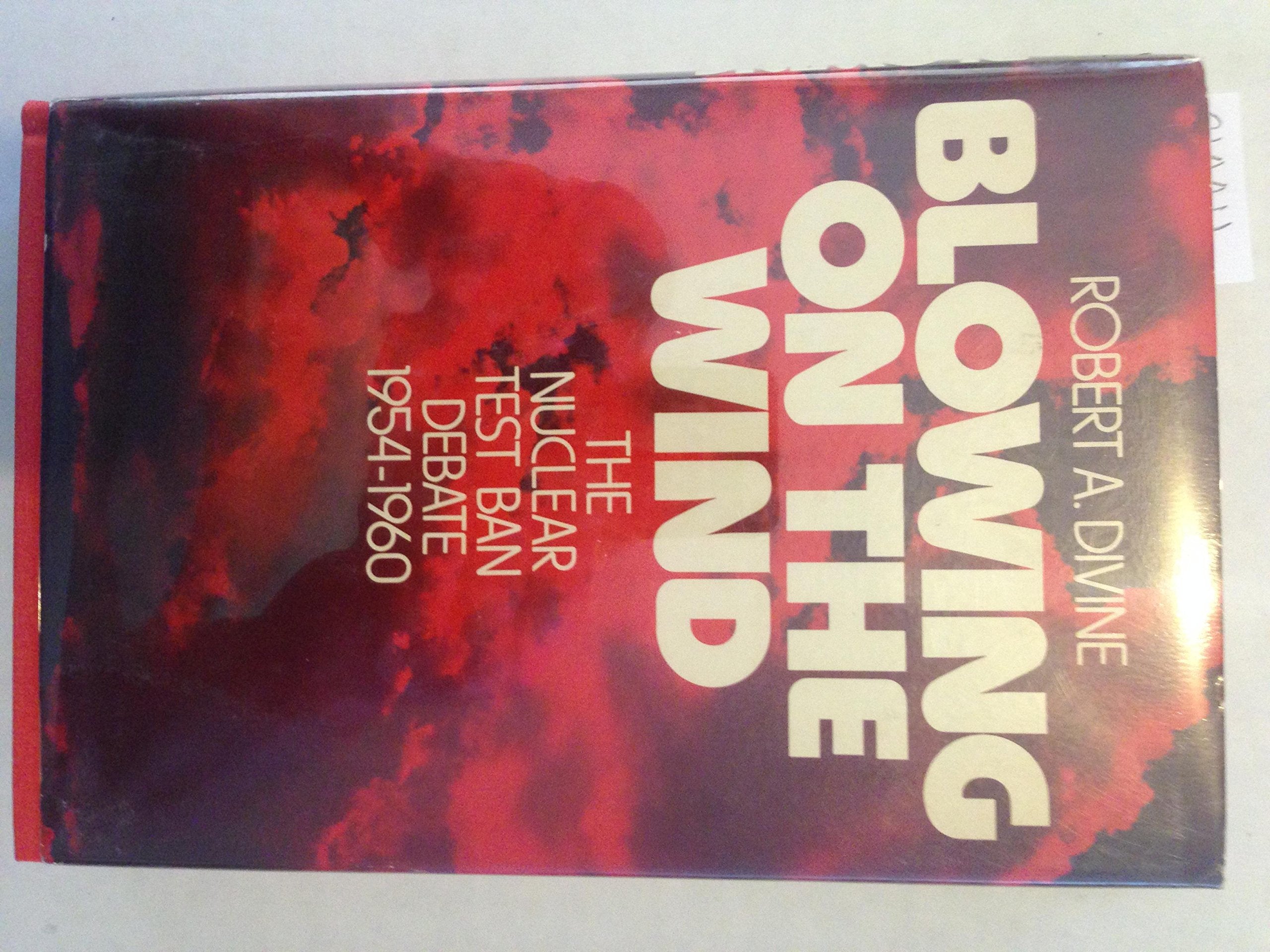 Blowing On The Wind: The Nuclear Test Ban Debate, 19541960,Used