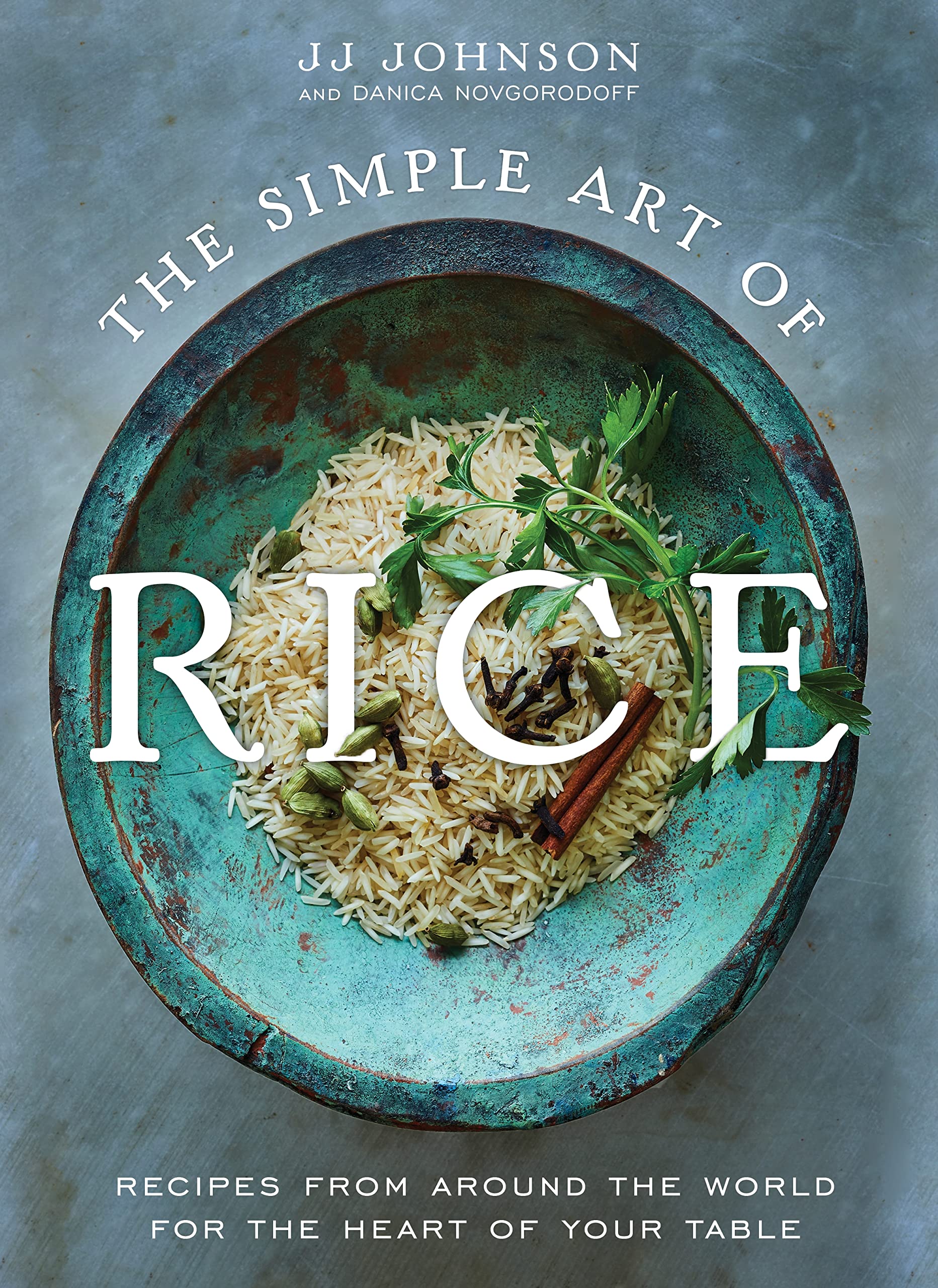 The Simple Art Of Rice: Recipes From Around The World For The Heart Of Your Table,New