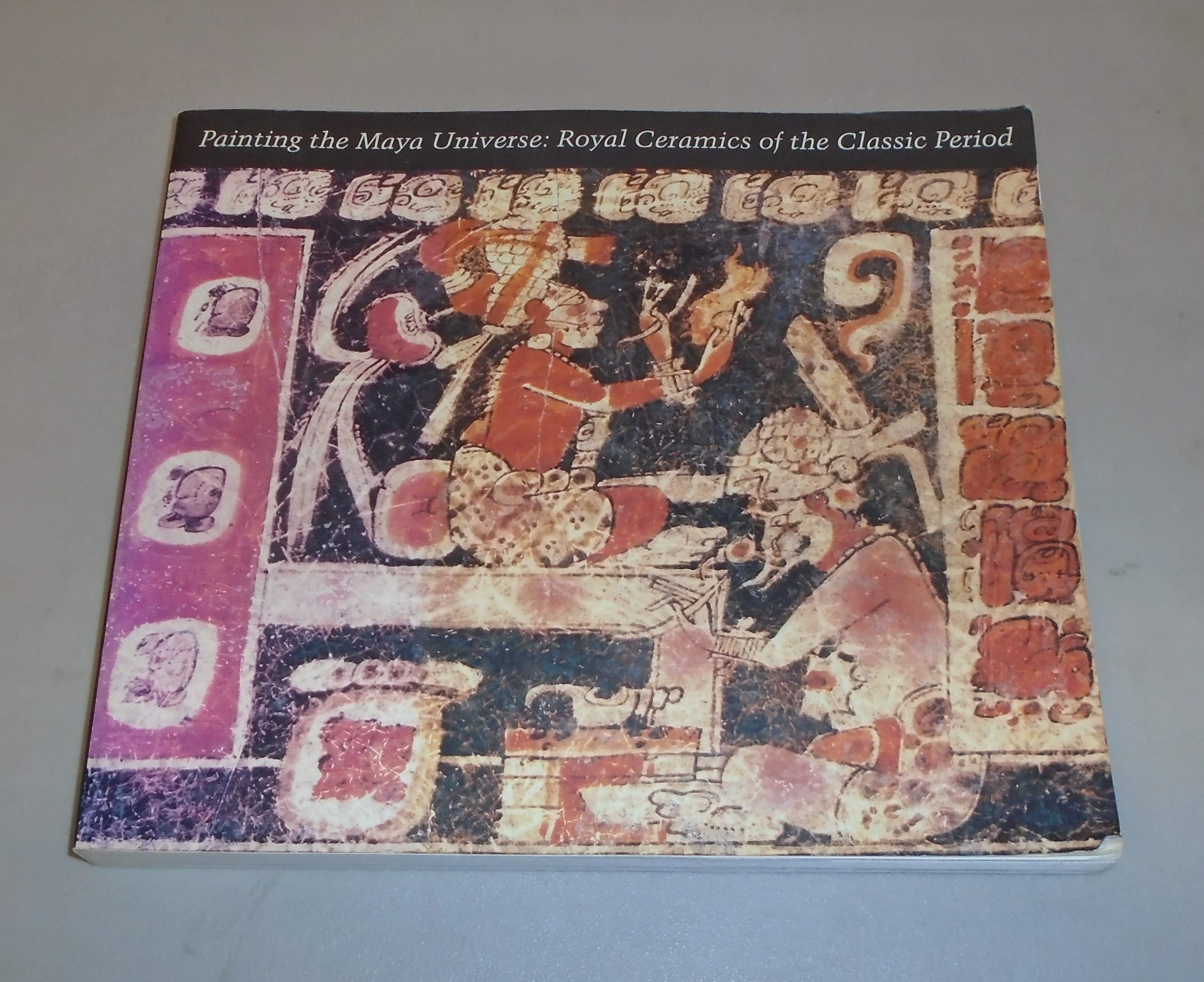 Painting The Maya Universe: Royal Ceramics Of The Classic Period (Duke University Museum Of Art)