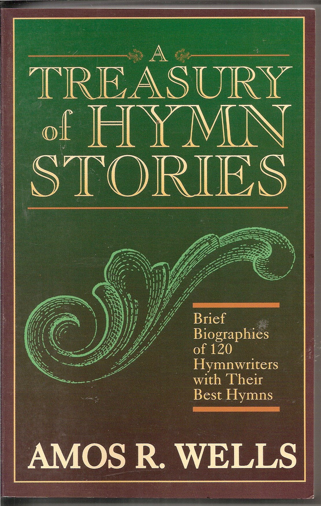 A Treasury of Hymn Stories: Brief Biographies of 120 Hymn Writers With Their Best Hymns,Used