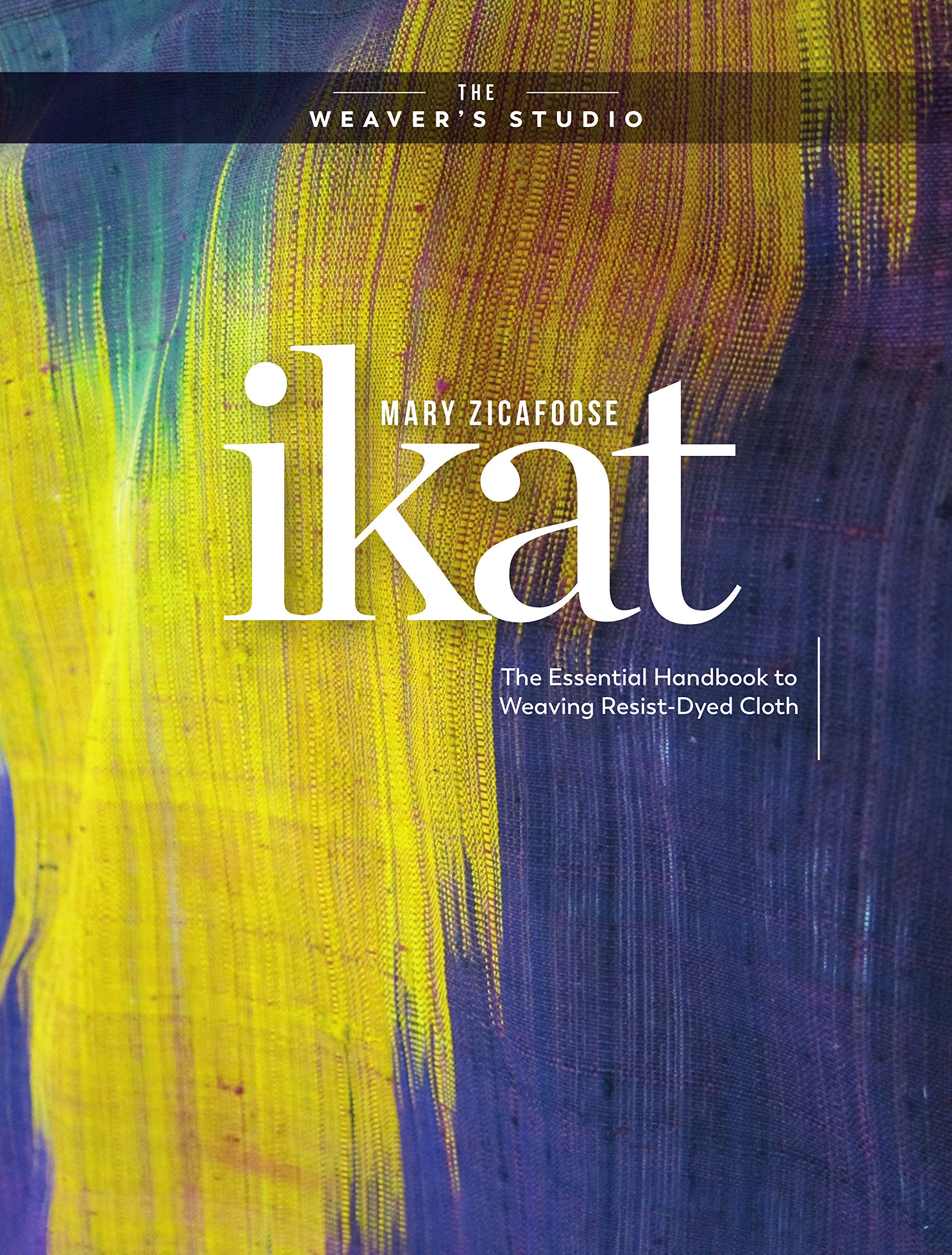 Ikat: The Essential Handbook to Weaving ResistDyed Cloth (The Weaver's Studio),Used
